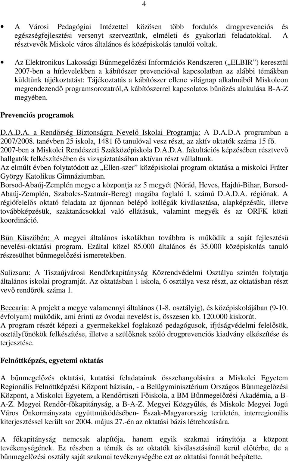 Az Elektronikus Lakossági Bőnmegelızési Információs Rendszeren ( ELBIR ) keresztül 2007-ben a hírlevelekben a kábítószer prevencióval kapcsolatban az alábbi témákban küldtünk tájékoztatást: