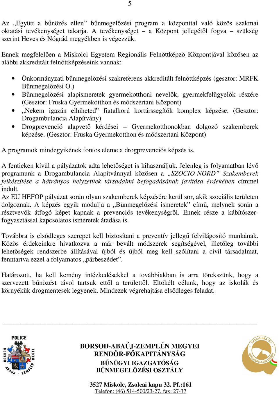 Ennek megfelelıen a Miskolci Egyetem Regionális Felnıttképzı Központjával közösen az alábbi akkreditált felnıttképzéseink vannak: Önkormányzati bőnmegelızési szakreferens akkreditált felnıttképzés