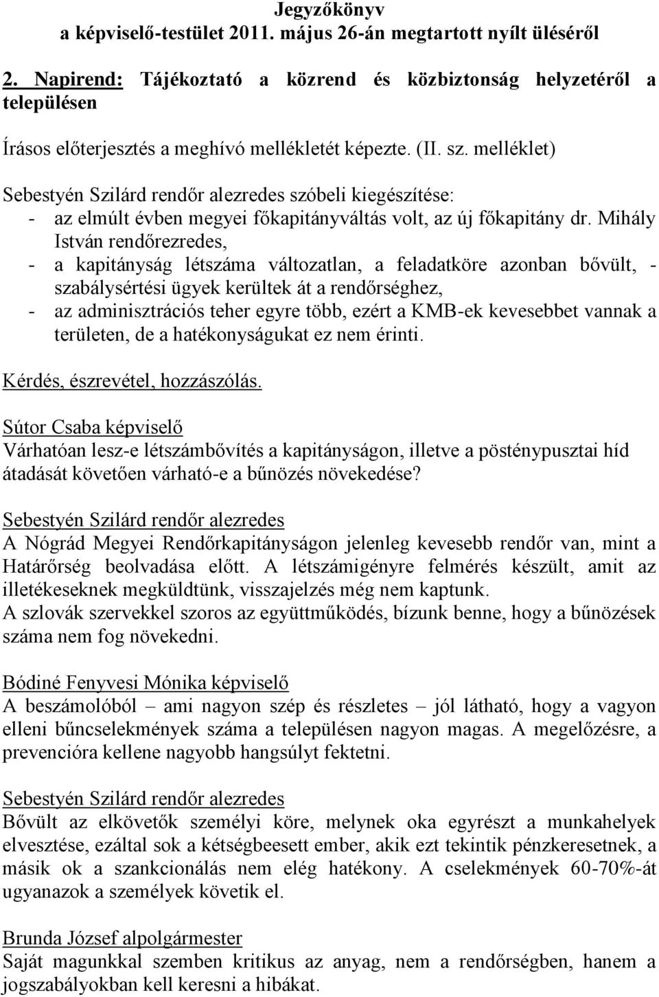 melléklet) Sebestyén Szilárd rendőr alezredes szóbeli kiegészítése: - az elmúlt évben megyei főkapitányváltás volt, az új főkapitány dr.