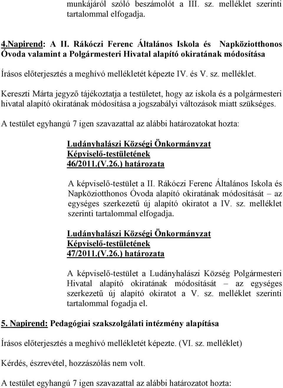 t képezte IV. és V. sz. melléklet. Kereszti Márta jegyző tájékoztatja a testületet, hogy az iskola és a polgármesteri hivatal alapító okiratának módosítása a jogszabályi változások miatt szükséges.