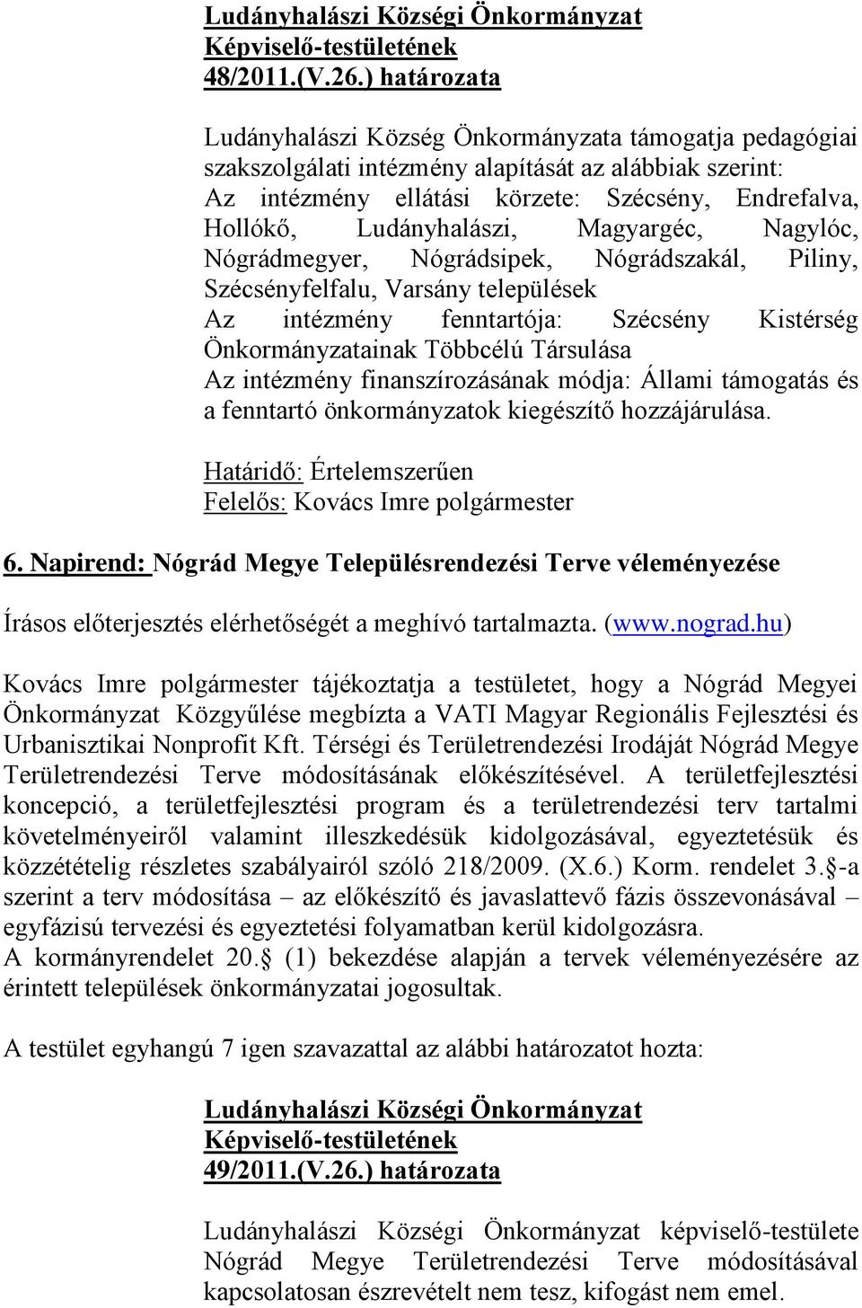 Ludányhalászi, Magyargéc, Nagylóc, Nógrádmegyer, Nógrádsipek, Nógrádszakál, Piliny, Szécsényfelfalu, Varsány települések Az intézmény fenntartója: Szécsény Kistérség Önkormányzatainak Többcélú