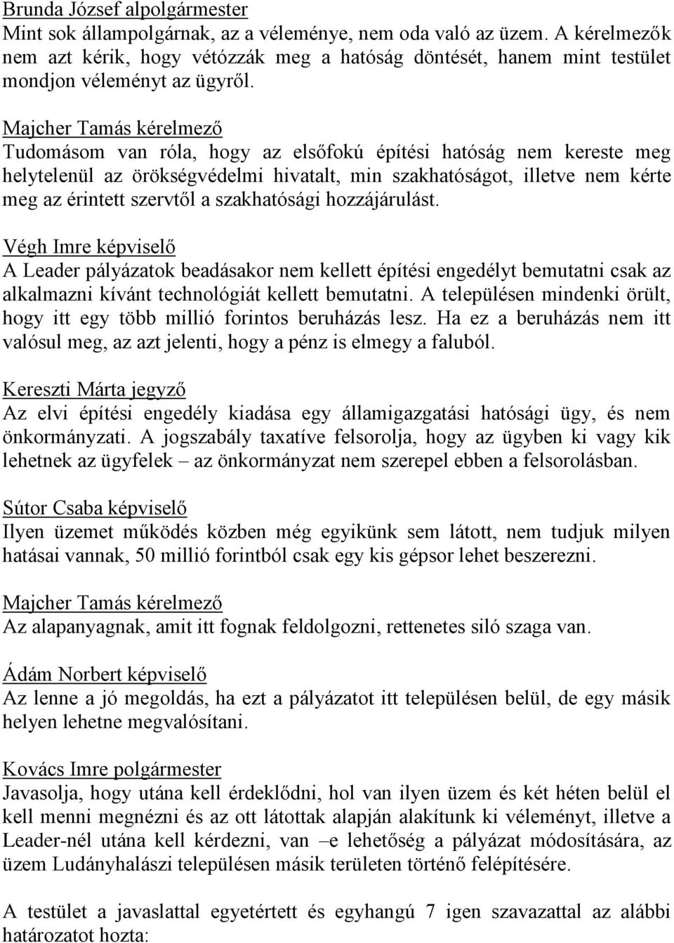 Majcher Tamás kérelmező Tudomásom van róla, hogy az elsőfokú építési hatóság nem kereste meg helytelenül az örökségvédelmi hivatalt, min szakhatóságot, illetve nem kérte meg az érintett szervtől a