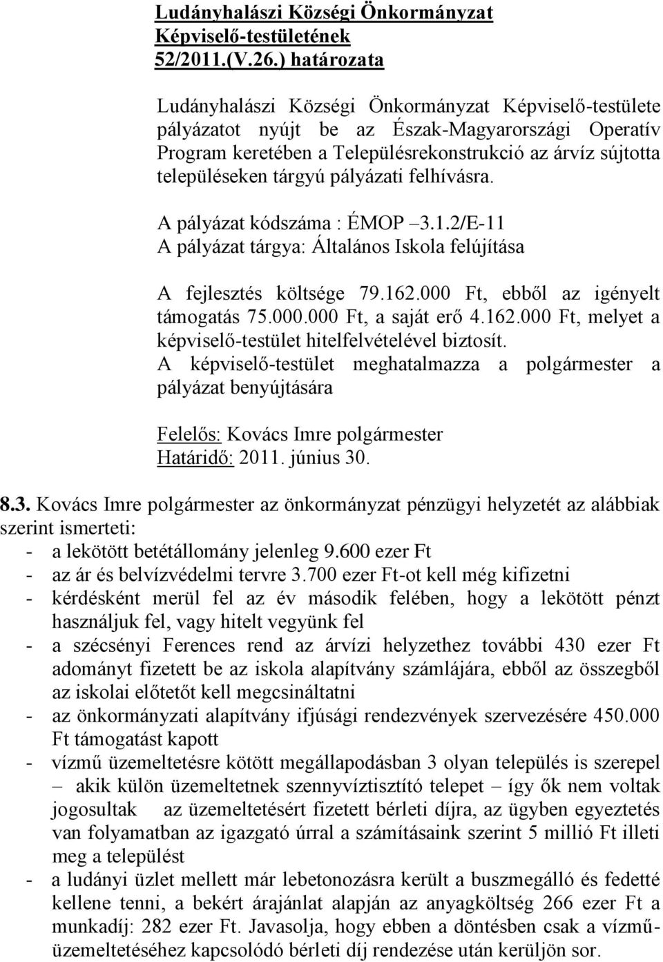 A pályázat kódszáma : ÉMOP 3.1.2/E-11 A pályázat tárgya: Általános Iskola felújítása A fejlesztés költsége 79.162.000 Ft, ebből az igényelt támogatás 75.000.000 Ft, a saját erő 4.162.000 Ft, melyet a képviselő-testület hitelfelvételével biztosít.