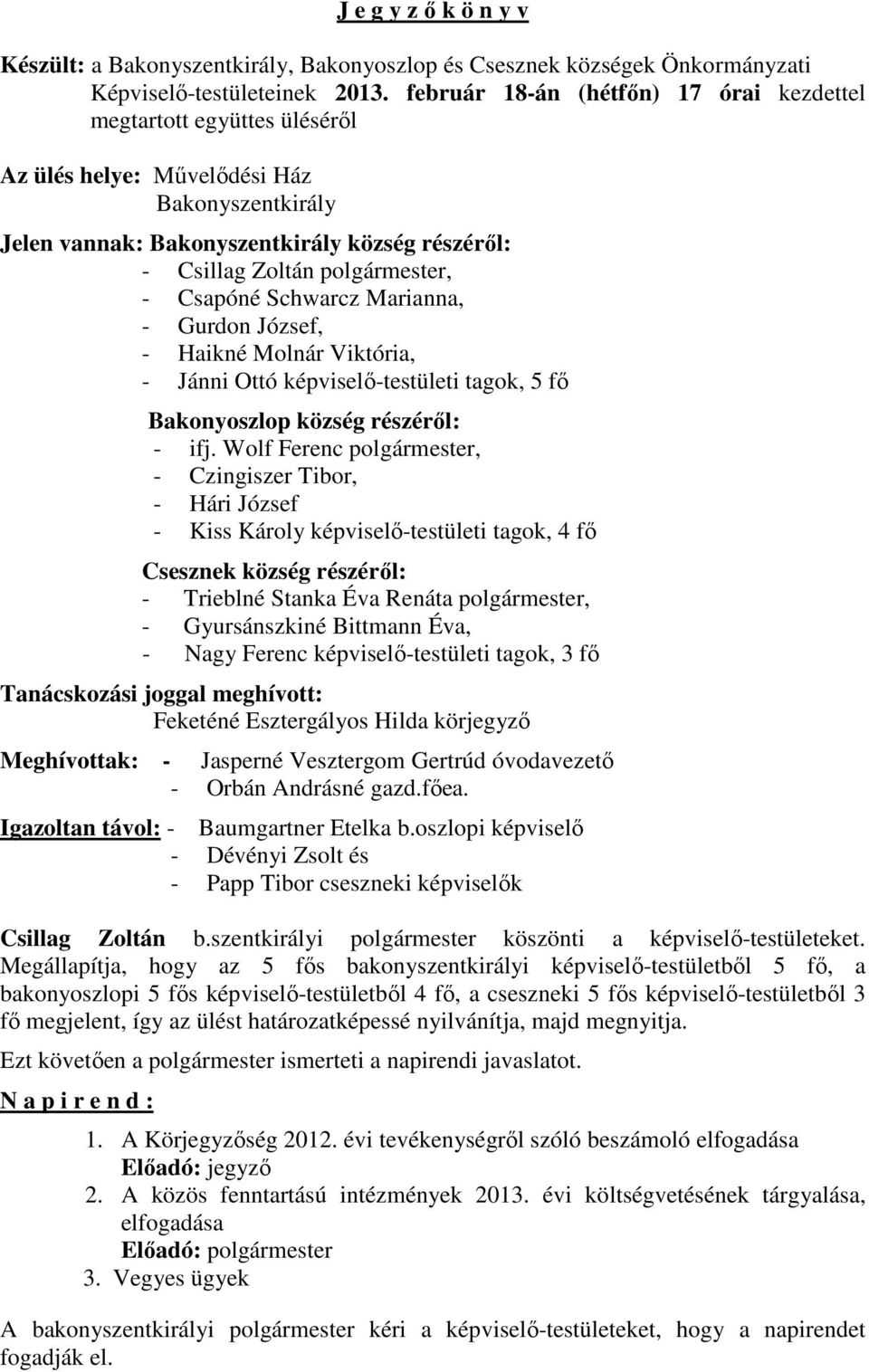 Csapóné Schwarcz Marianna, - Gurdon József, - Haikné Molnár Viktória, - Jánni Ottó képviselő-testületi tagok, 5 fő Bakonyoszlop község részéről: - ifj.