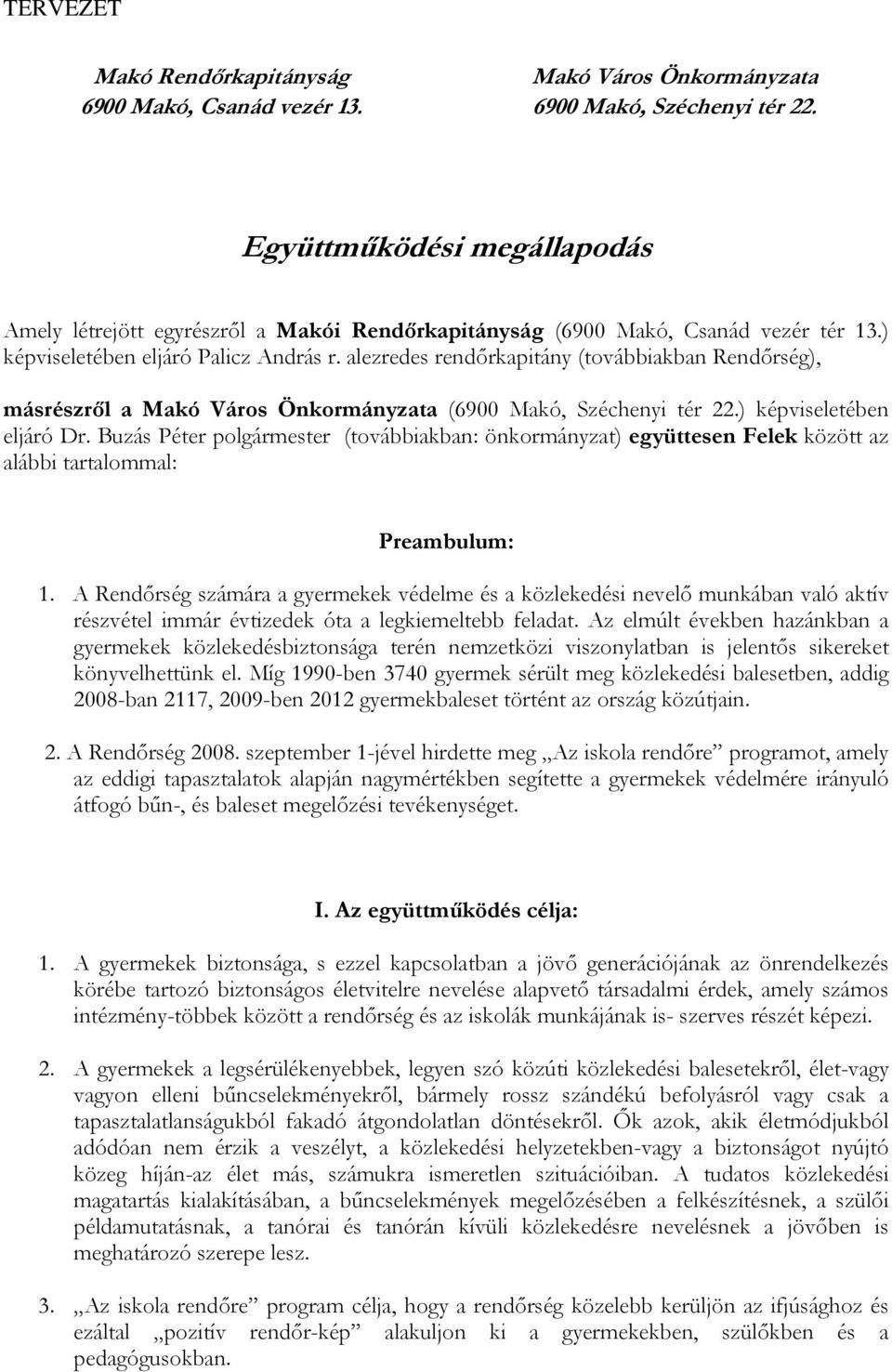 alezredes rendőrkapitány (továbbiakban Rendőrség), másrészről a Makó Város Önkormányzata (6900 Makó, Széchenyi tér 22.) képviseletében eljáró Dr.