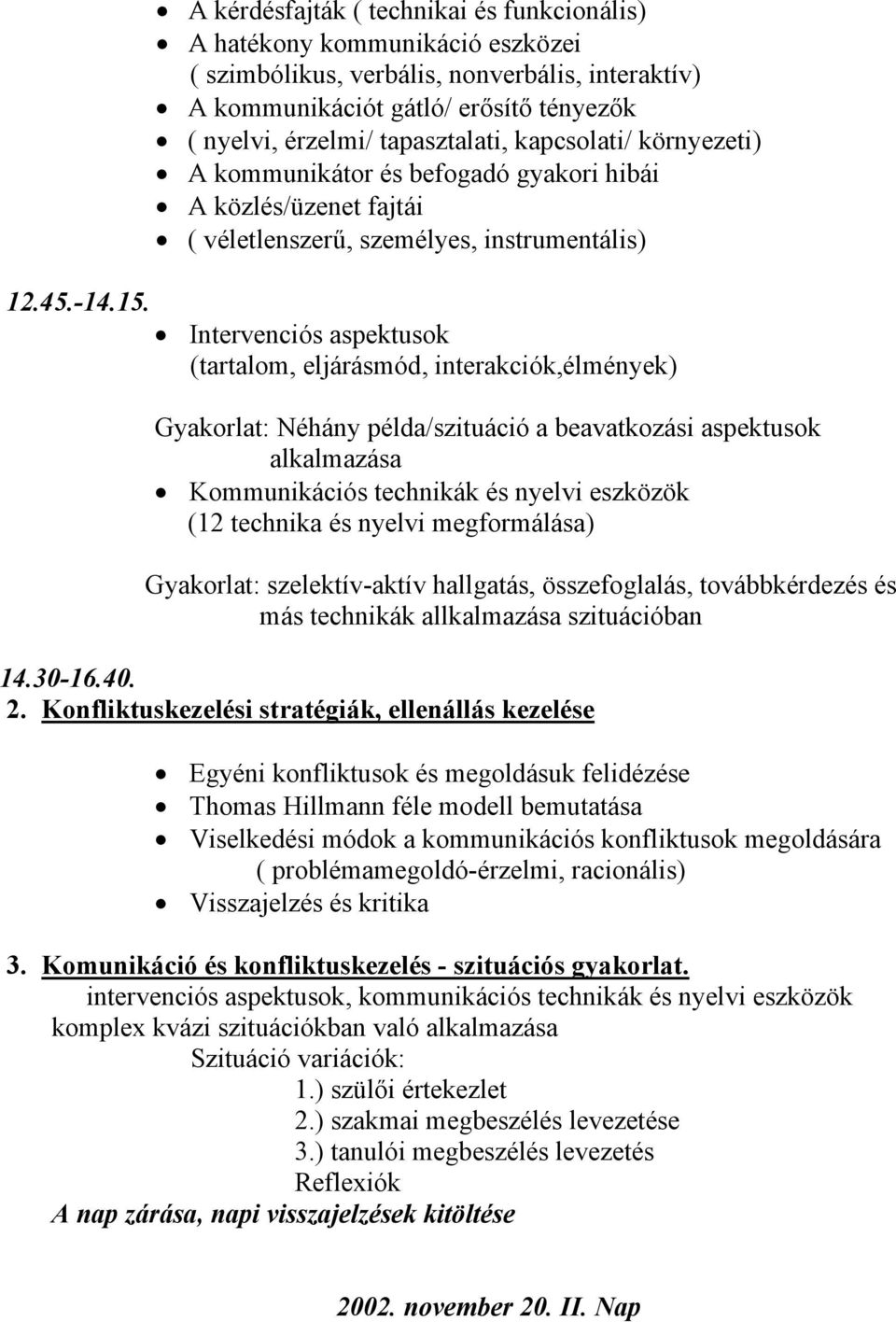 Intervenciós aspektusok (tartalom, eljárásmód, interakciók,élmények) Gyakorlat: Néhány példa/szituáció a beavatkozási aspektusok alkalmazása Kommunikációs technikák és nyelvi eszközök (12 technika és