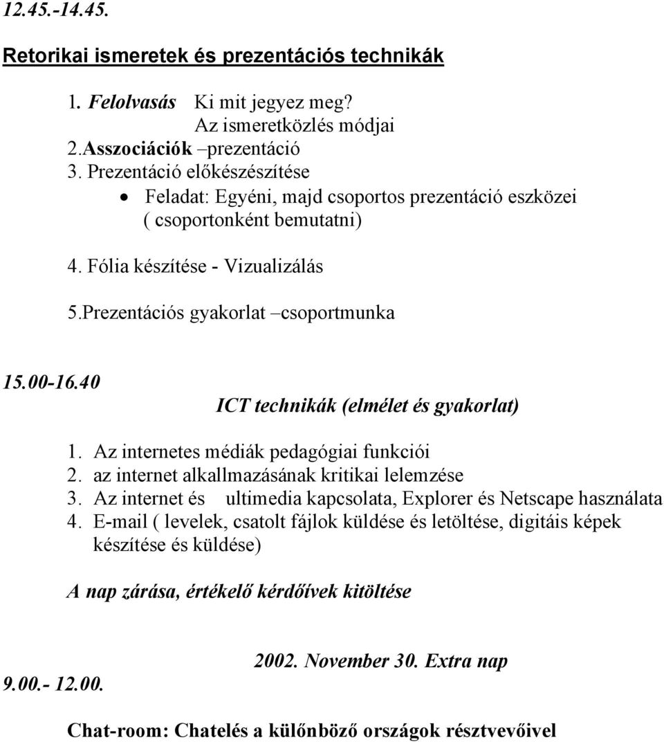 40 ICT technikák (elmélet és gyakorlat) 1. Az internetes médiák pedagógiai funkciói 2. az internet alkallmazásának kritikai lelemzése 3.