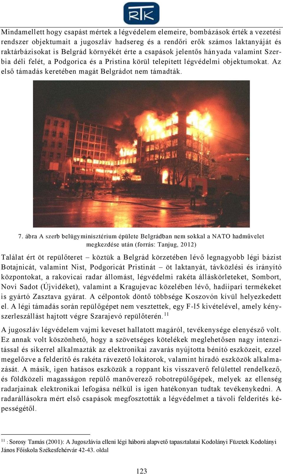 ábra A szerb belügyminisztérium épülete Belgrádban nem sokkal a NATO hadművelet megkezdése után (forrás: Tanjug, 2012) Találat ért öt repülőteret köztük a Belgrád körzetében lévő legnagyobb légi