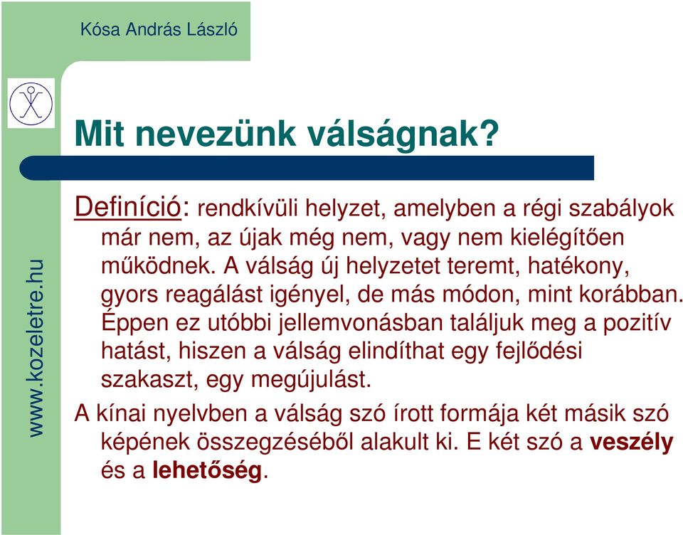 A válság új helyzetet teremt, hatékony, gyors reagálást igényel, de más módon, mint korábban.