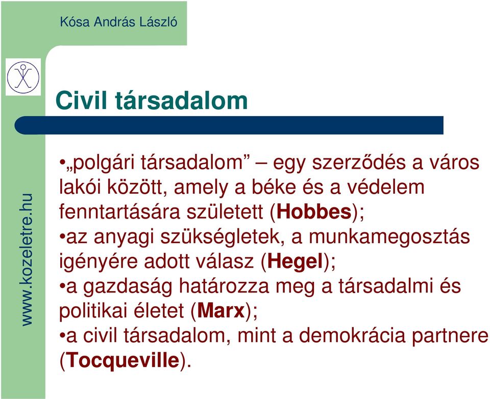 munkamegosztás igényére adott válasz (Hegel); a gazdaság határozza meg a