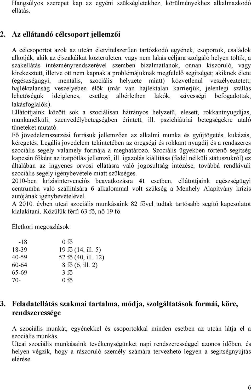 helyen töltik, a szakellátás intézményrendszerével szemben bizalmatlanok, onnan kiszoruló, vagy kirekesztett, illetve ott nem kapnak a problémájuknak megfelelő segítséget; akiknek élete