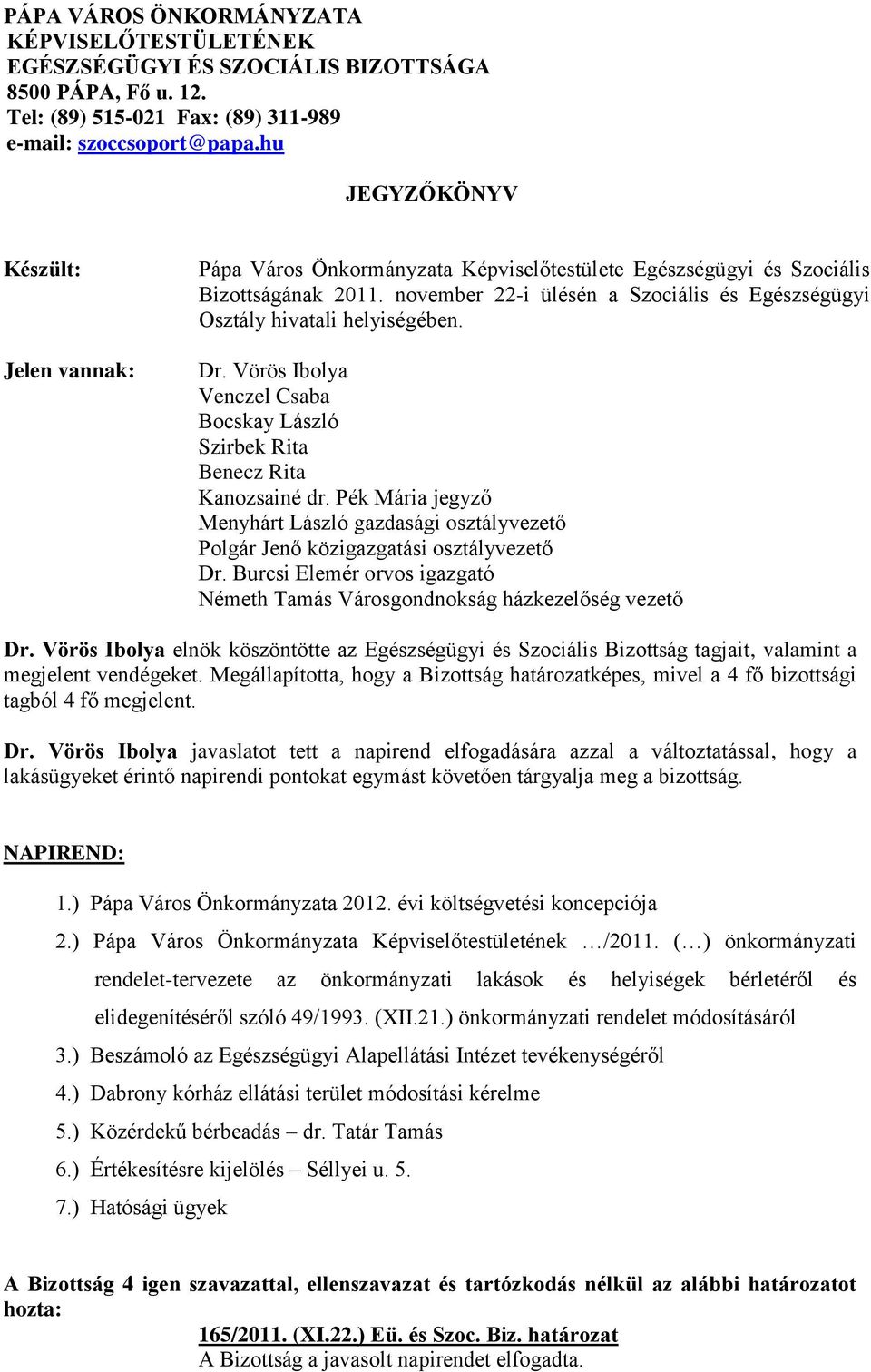 november 22-i ülésén a Szociális és Egészségügyi Osztály hivatali helyiségében. Dr. Vörös Ibolya Venczel Csaba Bocskay László Szirbek Rita Benecz Rita Kanozsainé dr.