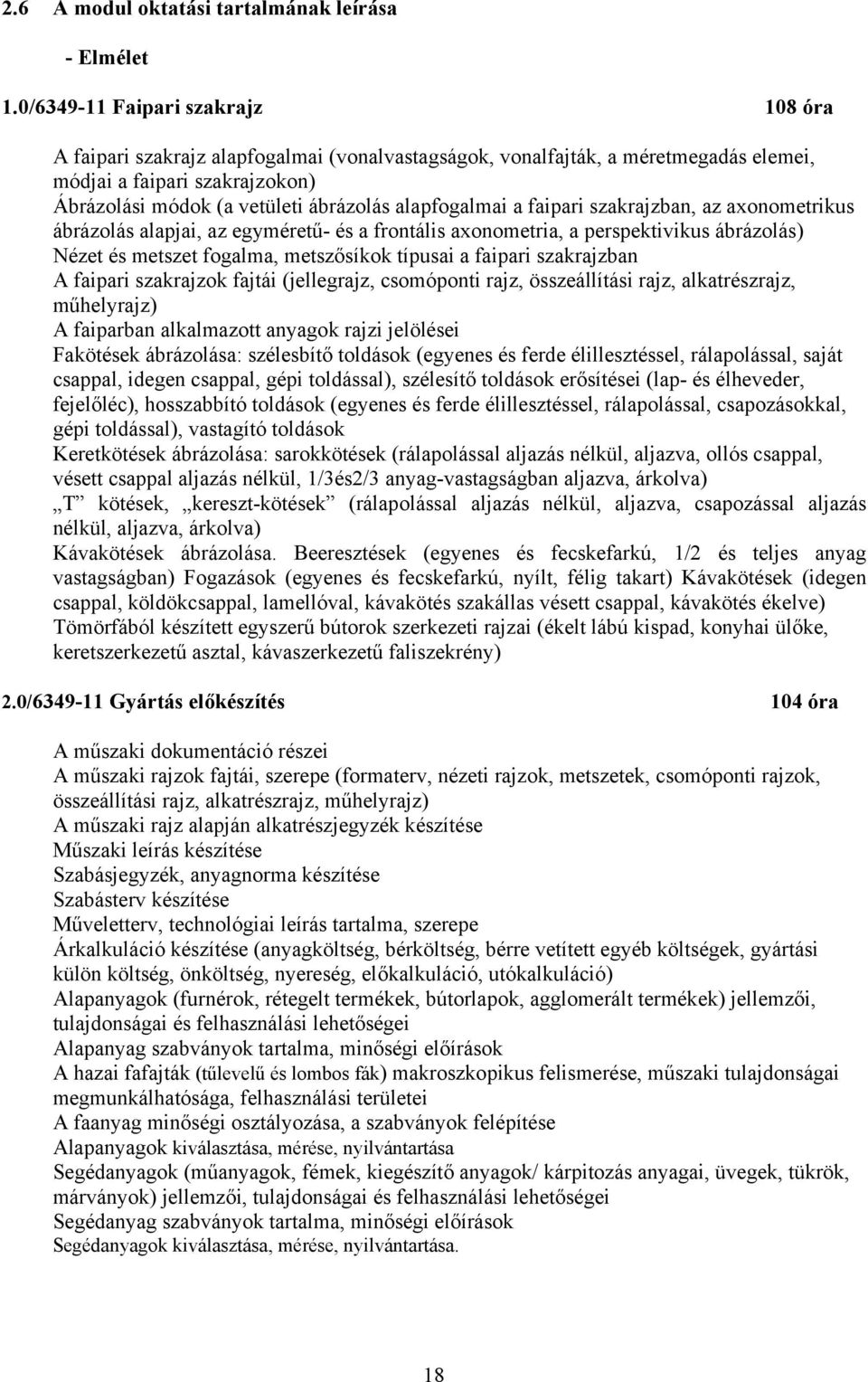 alapfogalmai a faipari szakrajzban, az aonometrikus ábrázolás alapjai, az egyméretű- és a frontális aonometria, a perspektivikus ábrázolás) Nézet és metszet fogalma, metszősíkok típusai a faipari