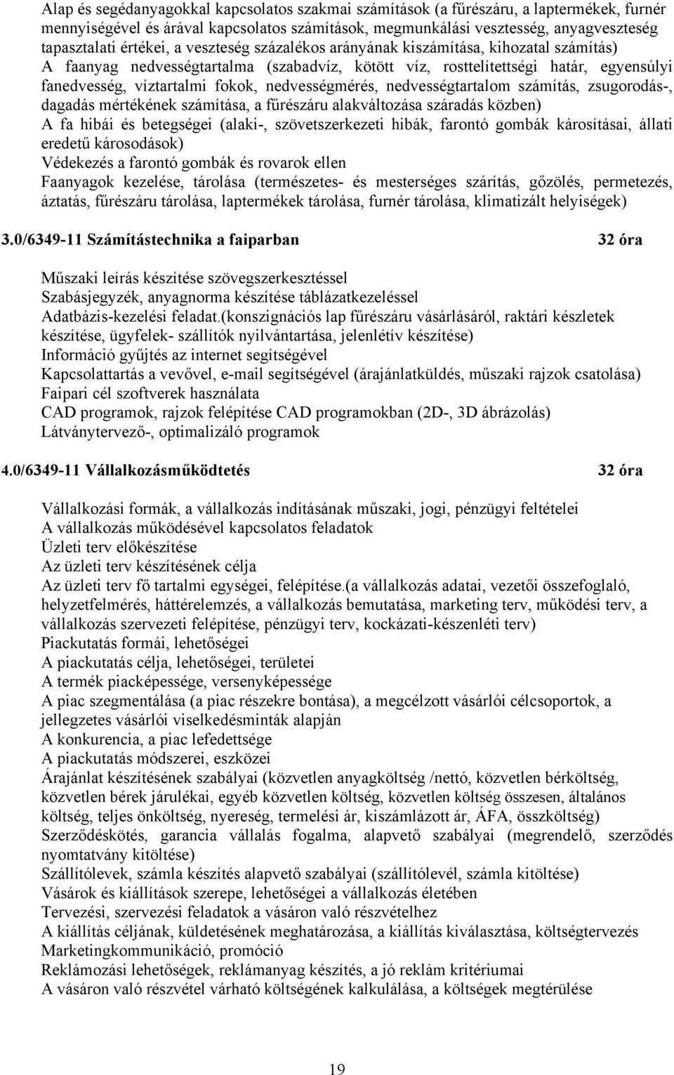 nedvességmérés, nedvességtartalom számítás, zsugorodás-, dagadás mértékének számítása, a fűrészáru alakváltozása száradás közben) A fa hibái és betegségei (alaki-, szövetszerkezeti hibák, farontó