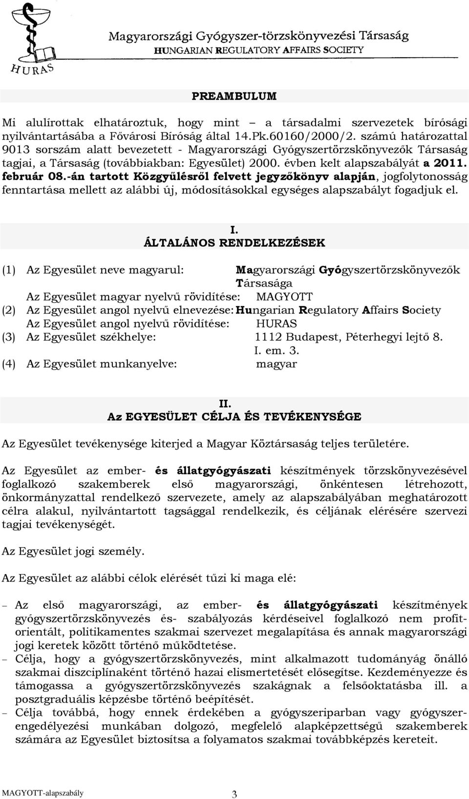 -án tartott Közgyűlésről felvett jegyzőkönyv alapján, jogfolytonosság fenntartása mellett az alábbi új, módosításokkal egységes alapszabályt fogadjuk el. I.