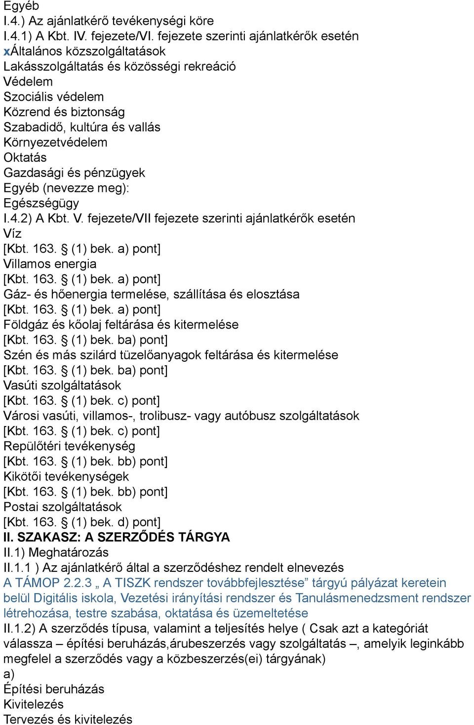 Környezetvédelem Oktatás Gazdasági és pénzügyek Egyéb (nevezze meg): Egészségügy I.4.2) A Kbt. V. fejezete/vii fejezete szerinti ajánlatkérők esetén Víz [Kbt. 163. (1) bek.