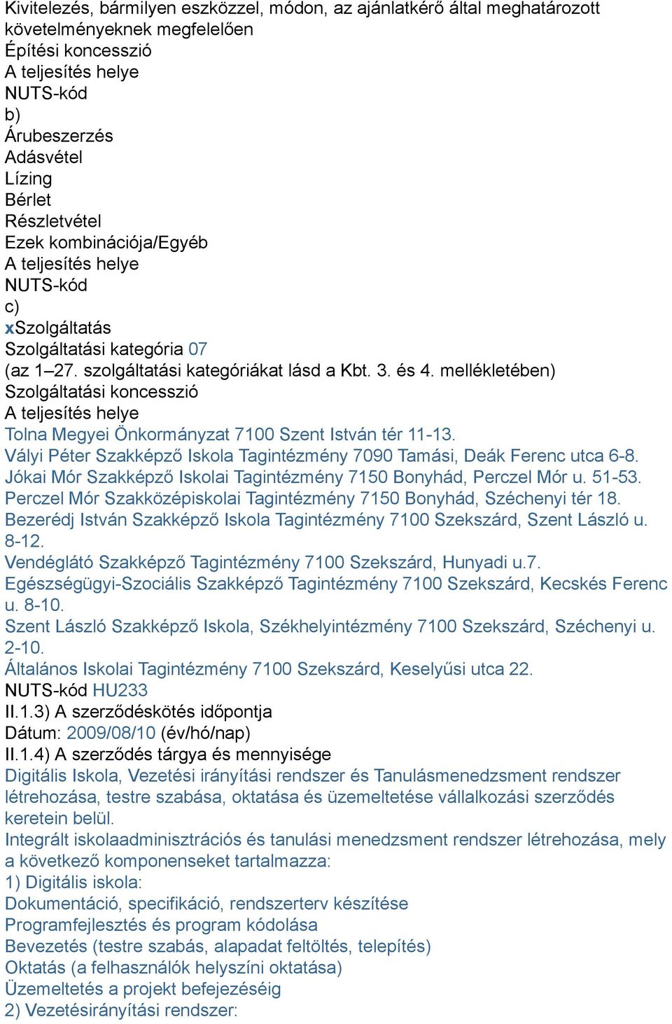 mellékletében) Szolgáltatási koncesszió A teljesítés helye Tolna Megyei Önkormányzat 7100 Szent István tér 11-13. Vályi Péter Szakképző Iskola Tagintézmény 7090 Tamási, Deák Ferenc utca 6-8.