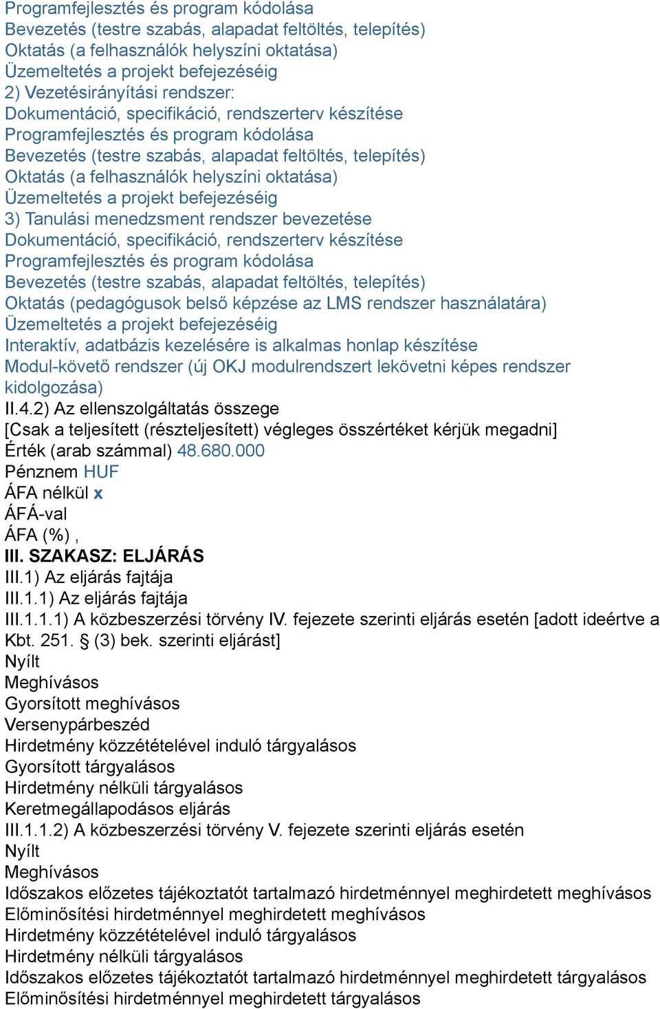 2) Az ellenszolgáltatás összege [Csak a teljesített (részteljesített) végleges összértéket kérjük megadni] Érték (arab számmal) 48.680.000 Pénznem HUF ÁFA nélkül x ÁFÁ-val ÁFA (%), III.