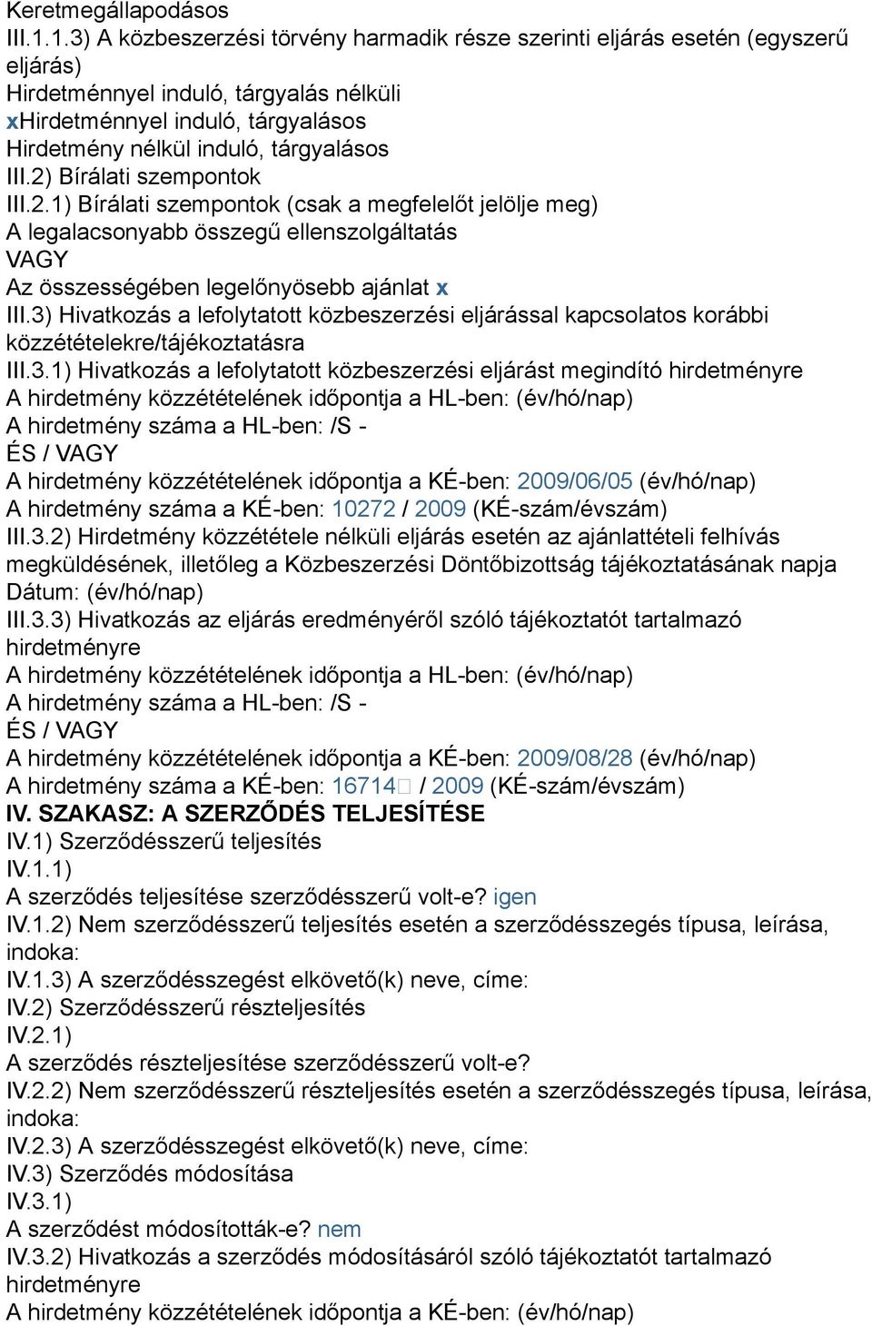 III.2) Bírálati szempontok III.2.1) Bírálati szempontok (csak a megfelelőt jelölje meg) A legalacsonyabb összegű ellenszolgáltatás VAGY Az összességében legelőnyösebb ajánlat x III.