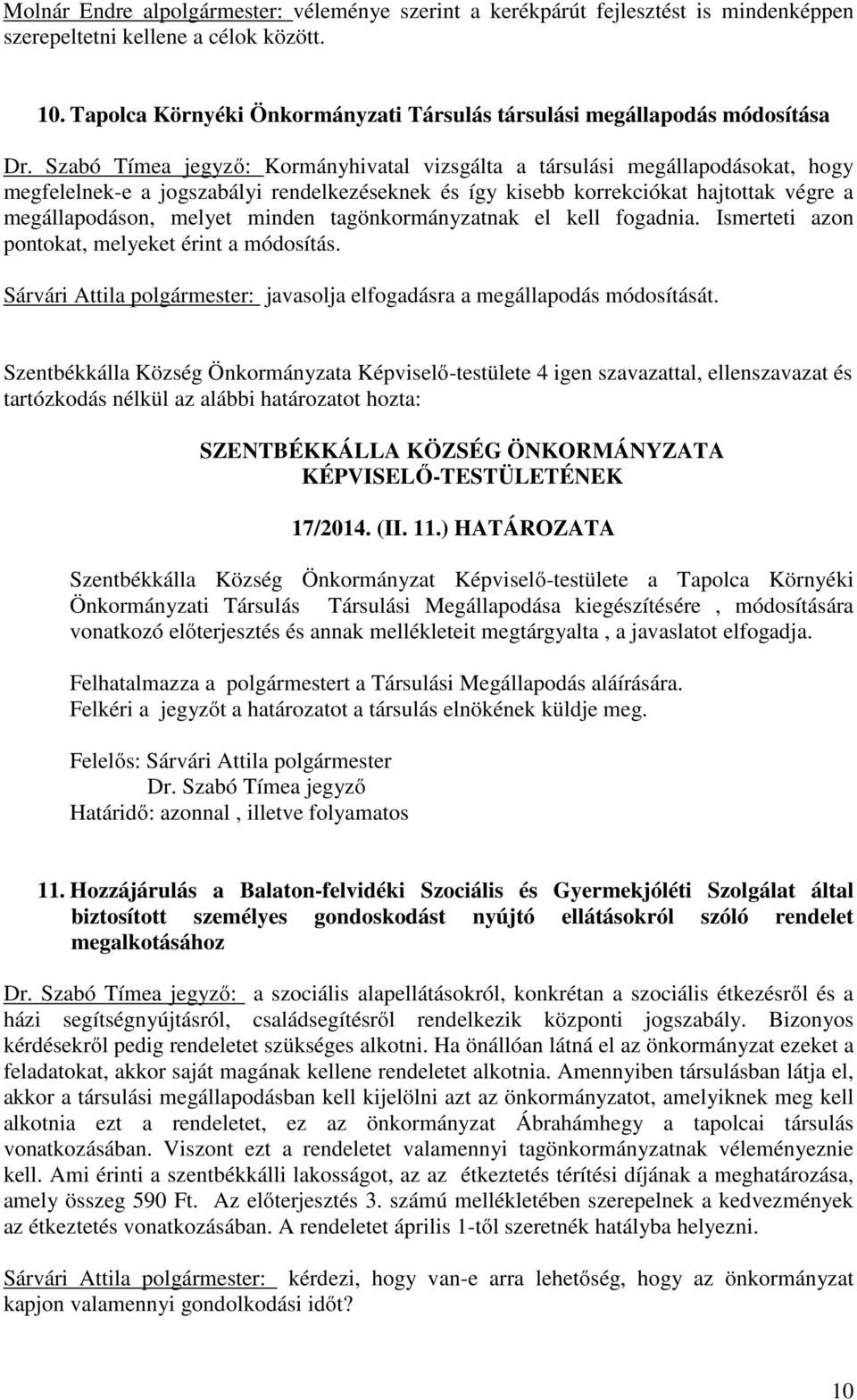 Szabó Tímea jegyző: Kormányhivatal vizsgálta a társulási megállapodásokat, hogy megfelelnek-e a jogszabályi rendelkezéseknek és így kisebb korrekciókat hajtottak végre a megállapodáson, melyet minden