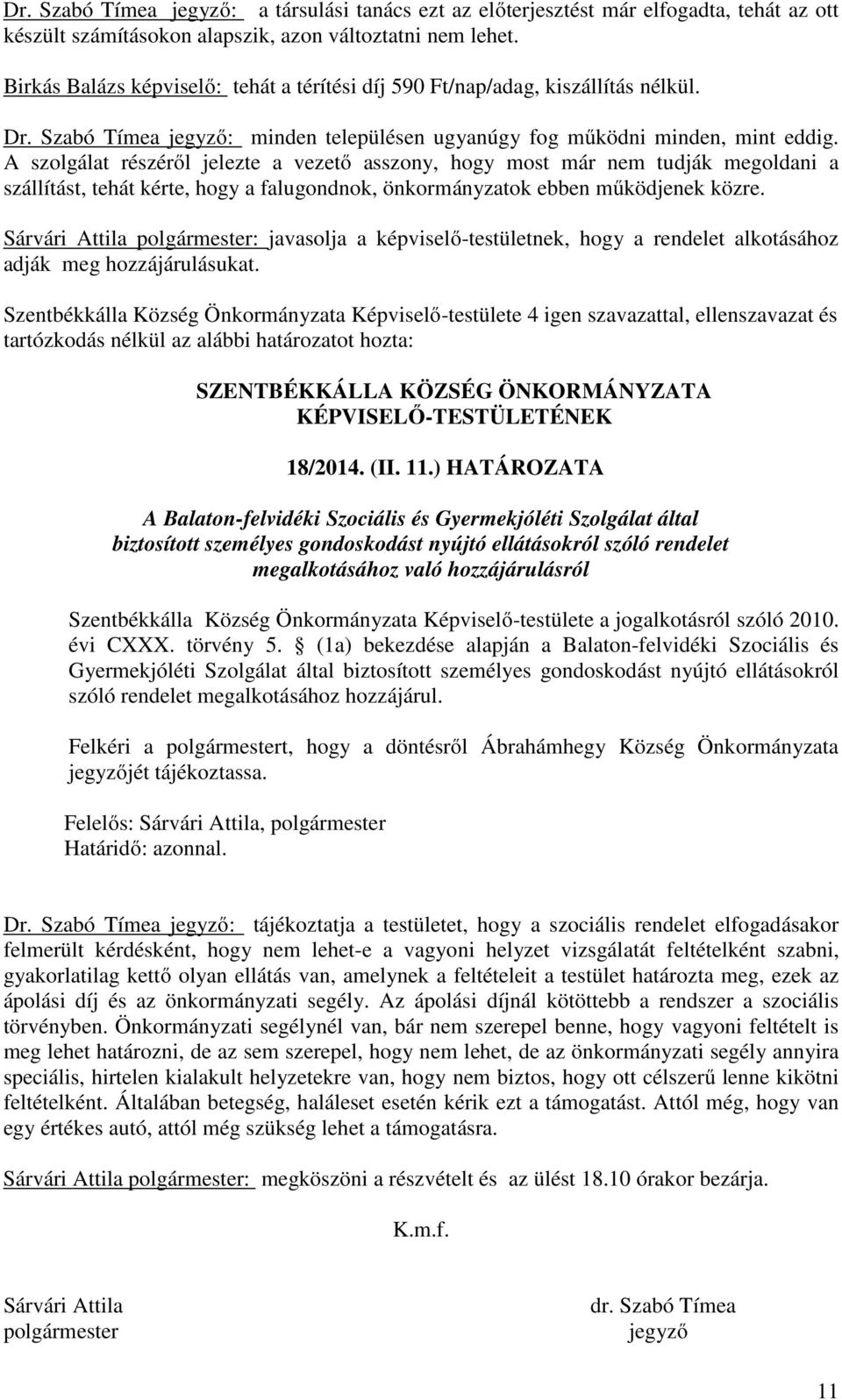 A szolgálat részéről jelezte a vezető asszony, hogy most már nem tudják megoldani a szállítást, tehát kérte, hogy a falugondnok, önkormányzatok ebben működjenek közre.