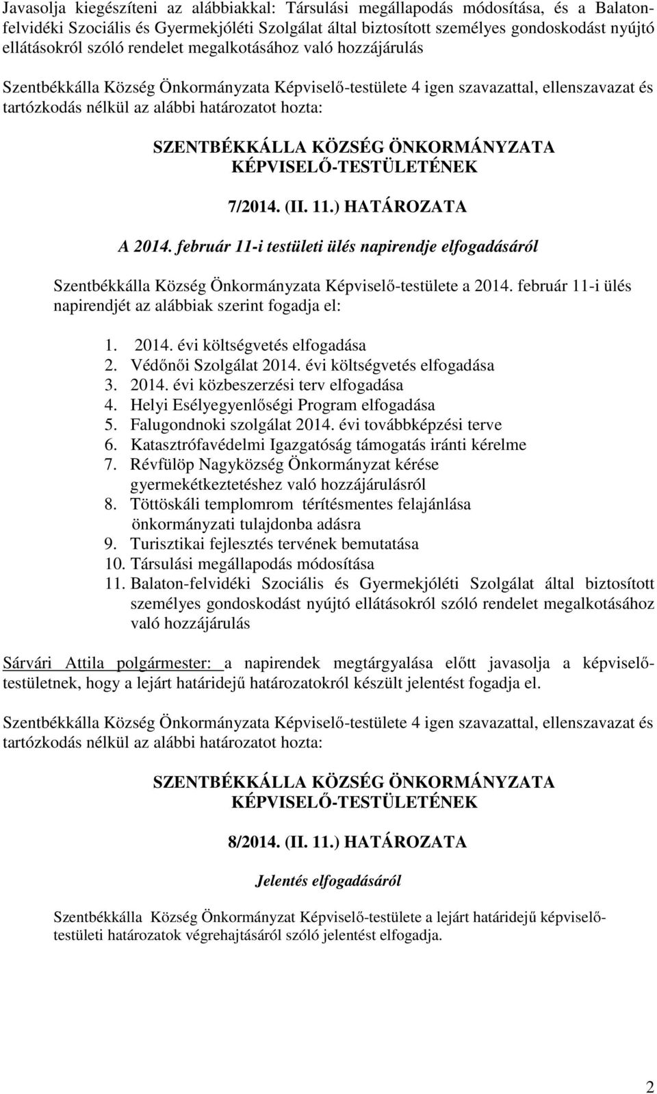 február 11-i ülés napirendjét az alábbiak szerint fogadja el: 1. 2014. évi költségvetés elfogadása 2. Védőnői Szolgálat 2014. évi költségvetés elfogadása 3. 2014. évi közbeszerzési terv elfogadása 4.