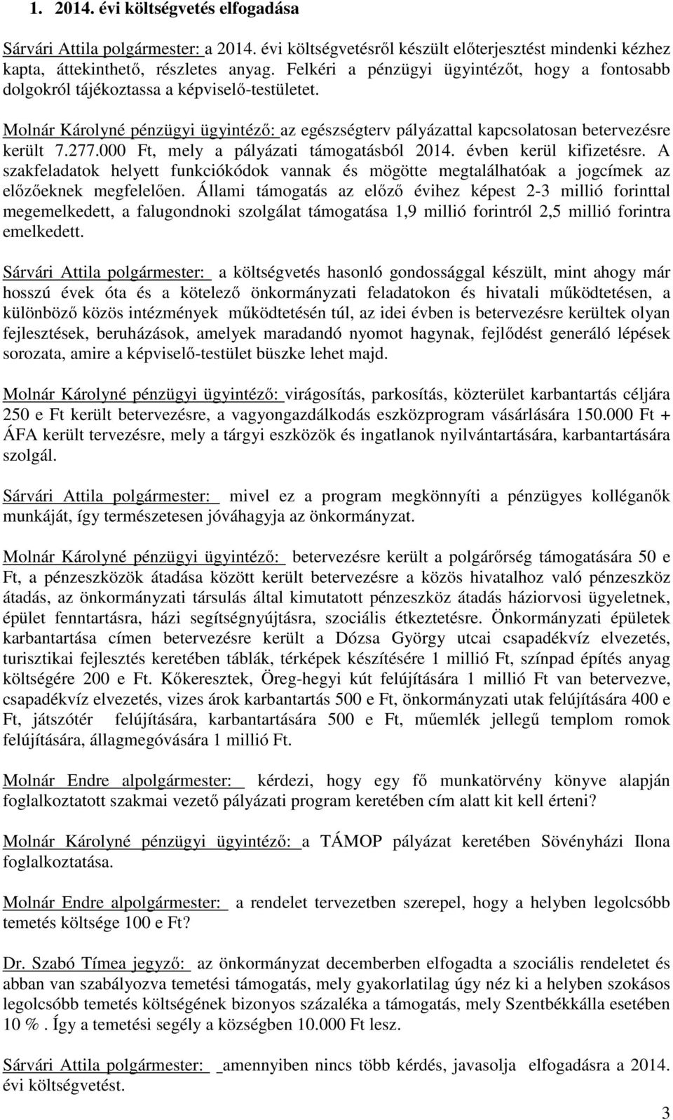 000 Ft, mely a pályázati támogatásból 2014. évben kerül kifizetésre. A szakfeladatok helyett funkciókódok vannak és mögötte megtalálhatóak a jogcímek az előzőeknek megfelelően.