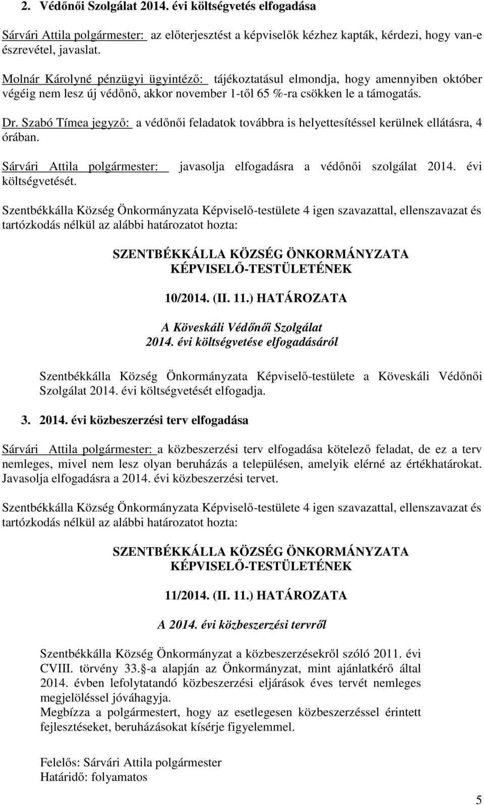 Szabó Tímea jegyző: a védőnői feladatok továbbra is helyettesítéssel kerülnek ellátásra, 4 órában. Sárvári Attila polgármester: költségvetését. javasolja elfogadásra a védőnői szolgálat 2014.