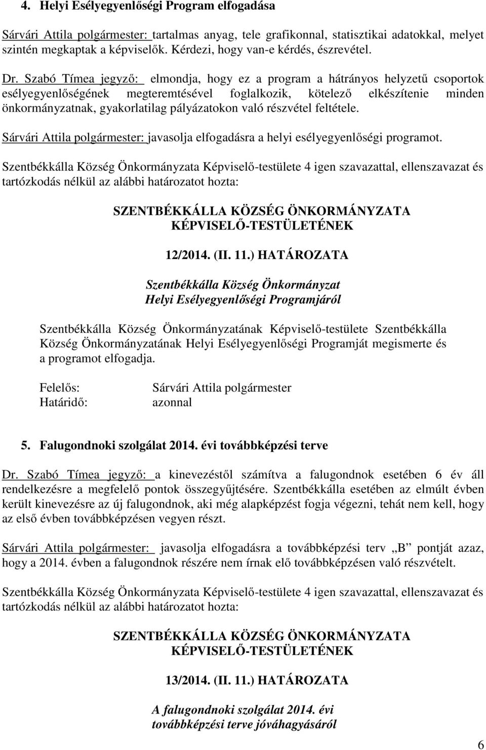 Szabó Tímea jegyző: elmondja, hogy ez a program a hátrányos helyzetű csoportok esélyegyenlőségének megteremtésével foglalkozik, kötelező elkészítenie minden önkormányzatnak, gyakorlatilag