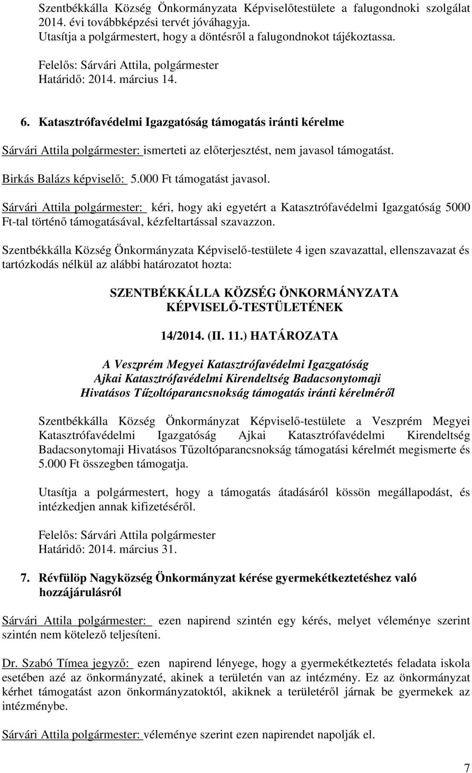 Katasztrófavédelmi Igazgatóság támogatás iránti kérelme Sárvári Attila polgármester: ismerteti az előterjesztést, nem javasol támogatást. Birkás Balázs képviselő: 5.000 Ft támogatást javasol.