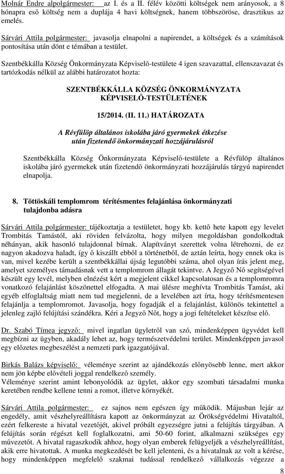 ) HATÁROZATA A Révfülöp általános iskolába járó gyermekek étkezése után fizetendő önkormányzati hozzájárulásról Szentbékkálla Község Önkormányzata Képviselő-testülete a Révfülöp általános iskolába