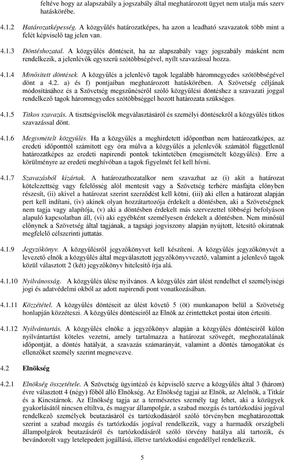 A közgyűlés döntéseit, ha az alapszabály vagy jogszabály másként nem rendelkezik, a jelenlévők egyszerű szótöbbségével, nyílt szavazással hozza. 4.1.4 Minősített döntések.