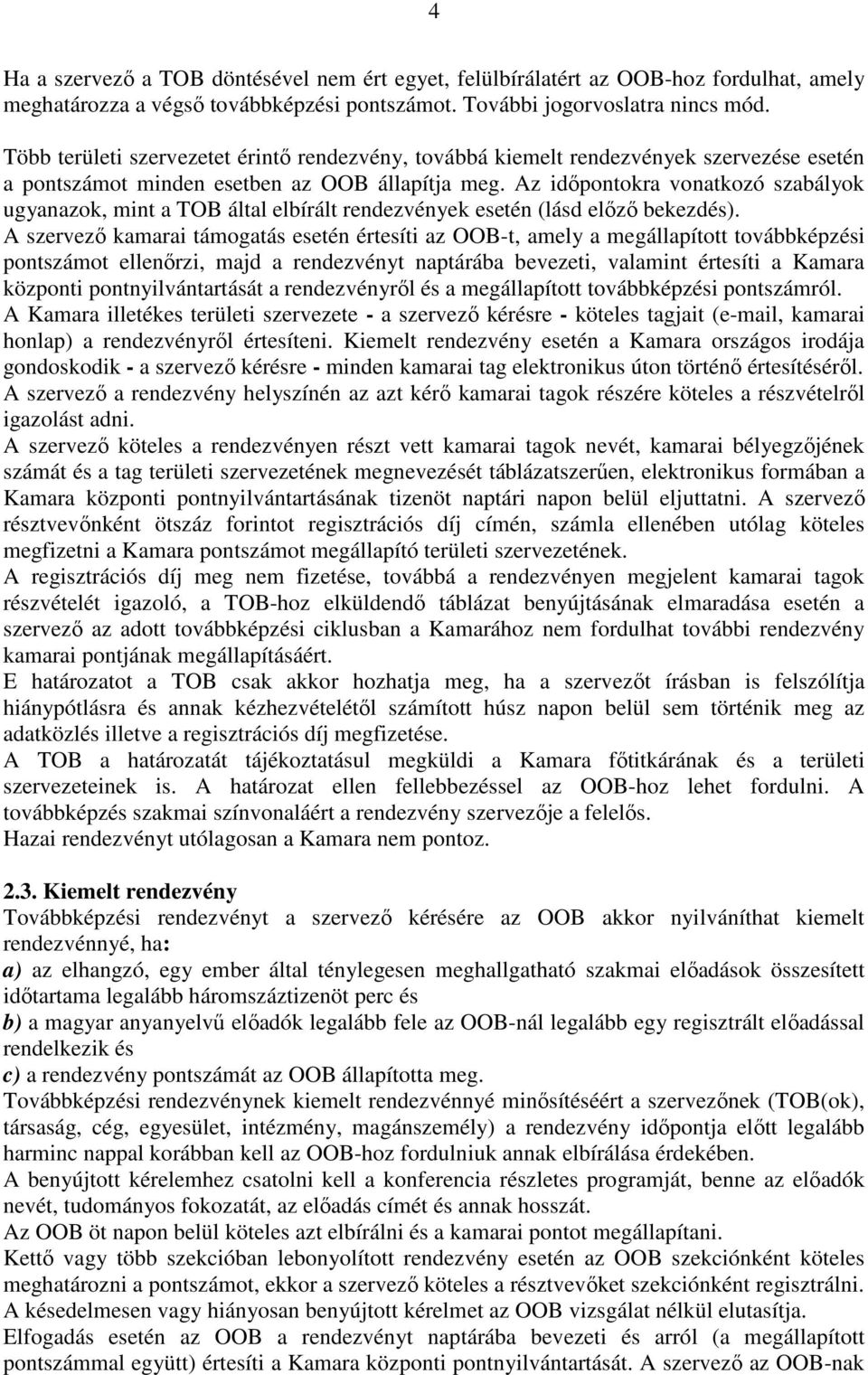 Az időpontokra vonatkozó szabályok ugyanazok, mint a TOB által elbírált rendezvények esetén (lásd előző bekezdés).