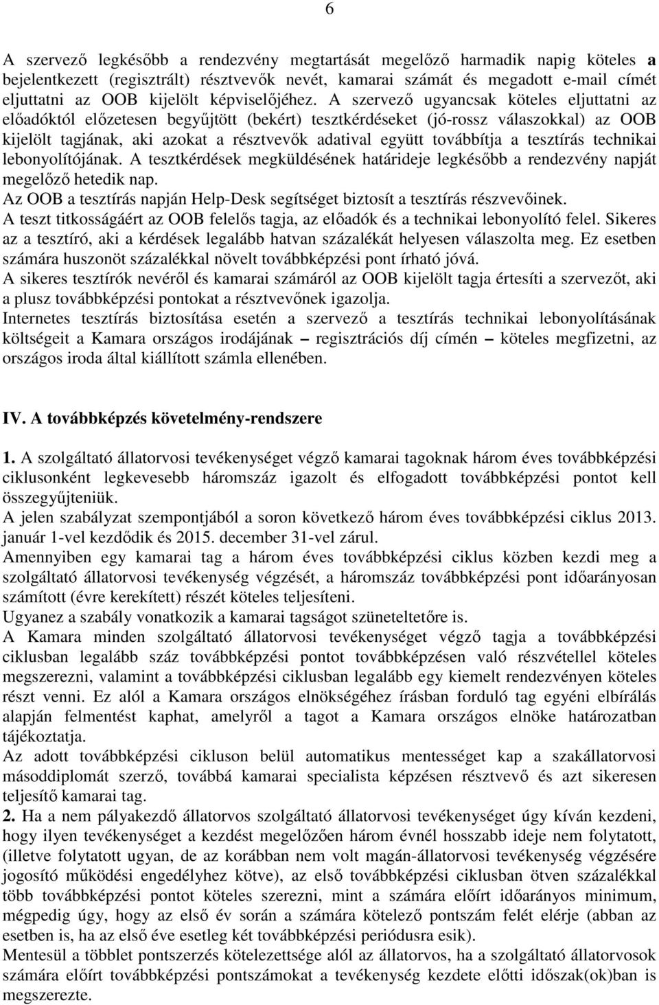 A szervező ugyancsak köteles eljuttatni az előadóktól előzetesen begyűjtött (bekért) tesztkérdéseket (jó-rossz válaszokkal) az OOB kijelölt tagjának, aki azokat a résztvevők adatival együtt
