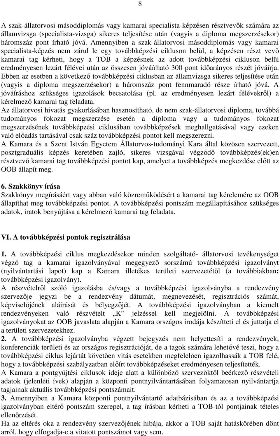 Amennyiben a szak-állatorvosi másoddiplomás vagy kamarai specialista-képzés nem zárul le egy továbbképzési cikluson belül, a képzésen részt vevő kamarai tag kérheti, hogy a TOB a képzésnek az adott