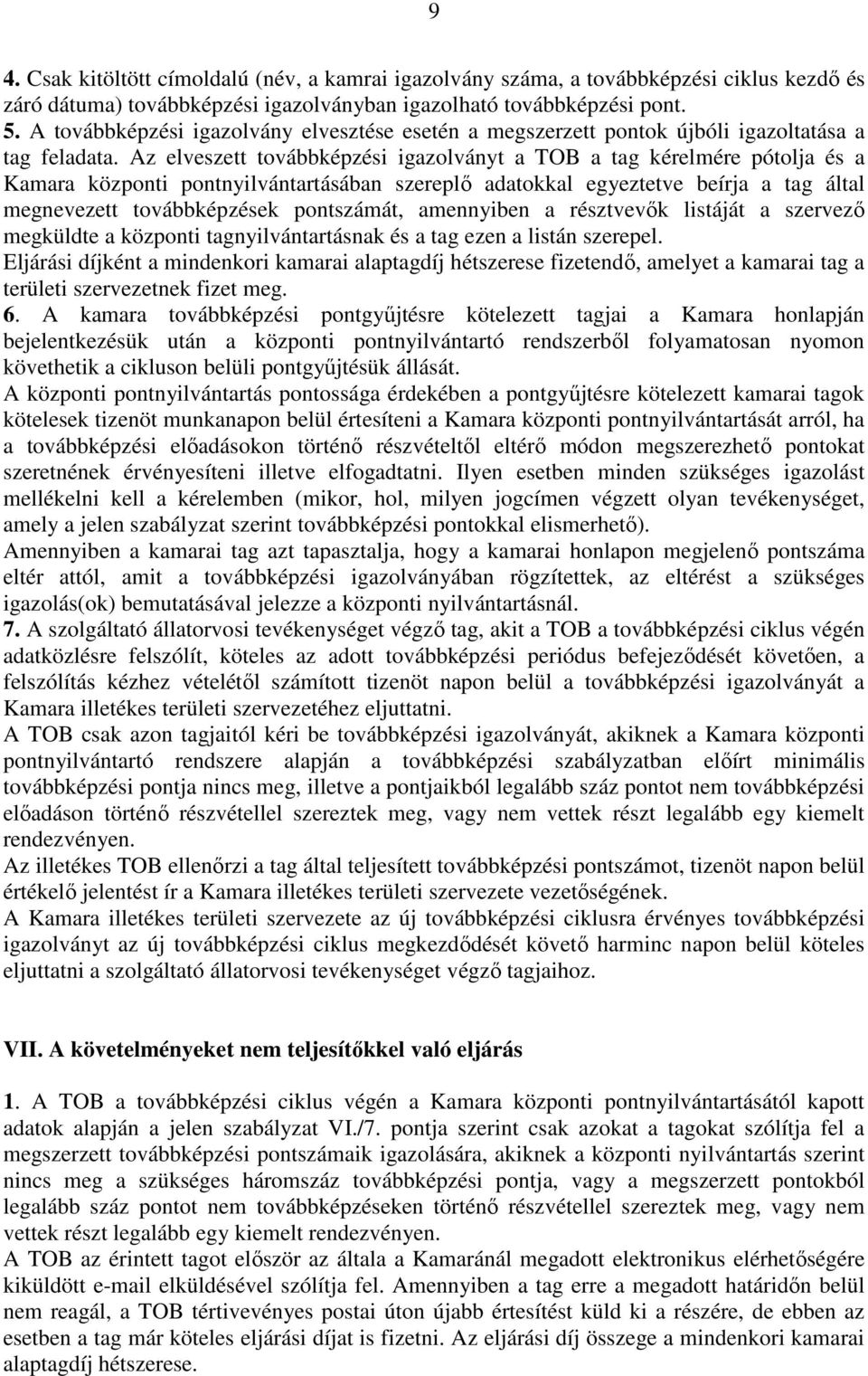 Az elveszett továbbképzési igazolványt a TOB a tag kérelmére pótolja és a Kamara központi pontnyilvántartásában szereplő adatokkal egyeztetve beírja a tag által megnevezett továbbképzések pontszámát,