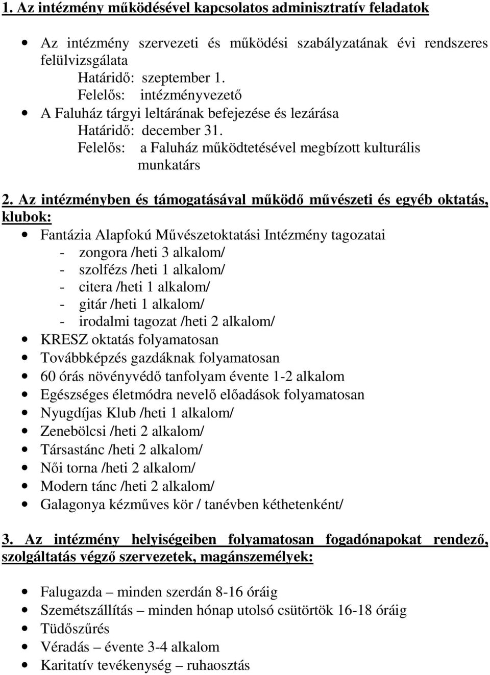 Az intézményben és támogatásával mőködı mővészeti és egyéb oktatás, klubok: Fantázia Alapfokú Mővészetoktatási Intézmény tagozatai - zongora /heti 3 alkalom/ - szolfézs /heti 1 alkalom/ - citera