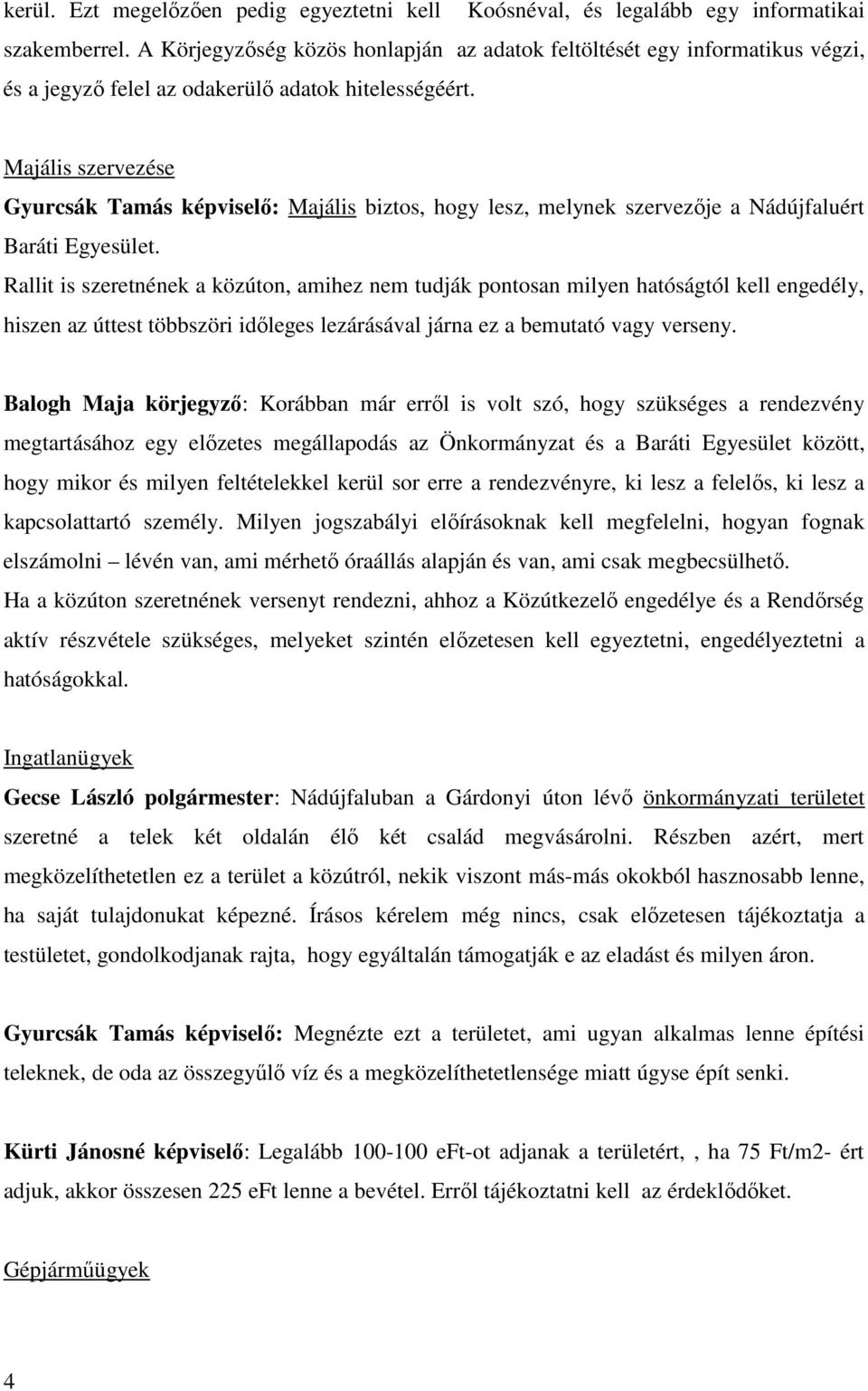 Majális szervezése Gyurcsák Tamás képviselő: Majális biztos, hogy lesz, melynek szervezője a Nádújfaluért Baráti Egyesület.