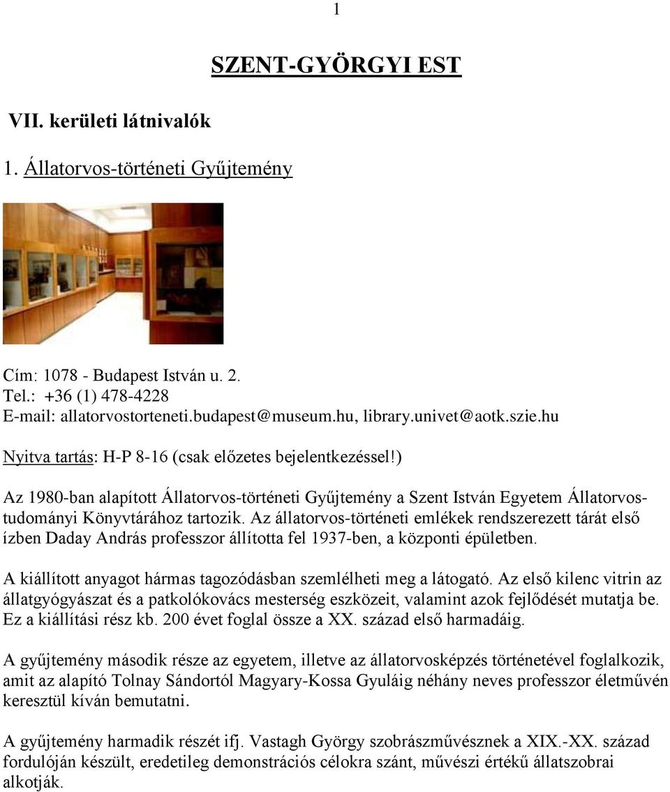 Az állatorvos-történeti emlékek rendszerezett tárát első ízben Daday András professzor állította fel 1937-ben, a központi épületben.