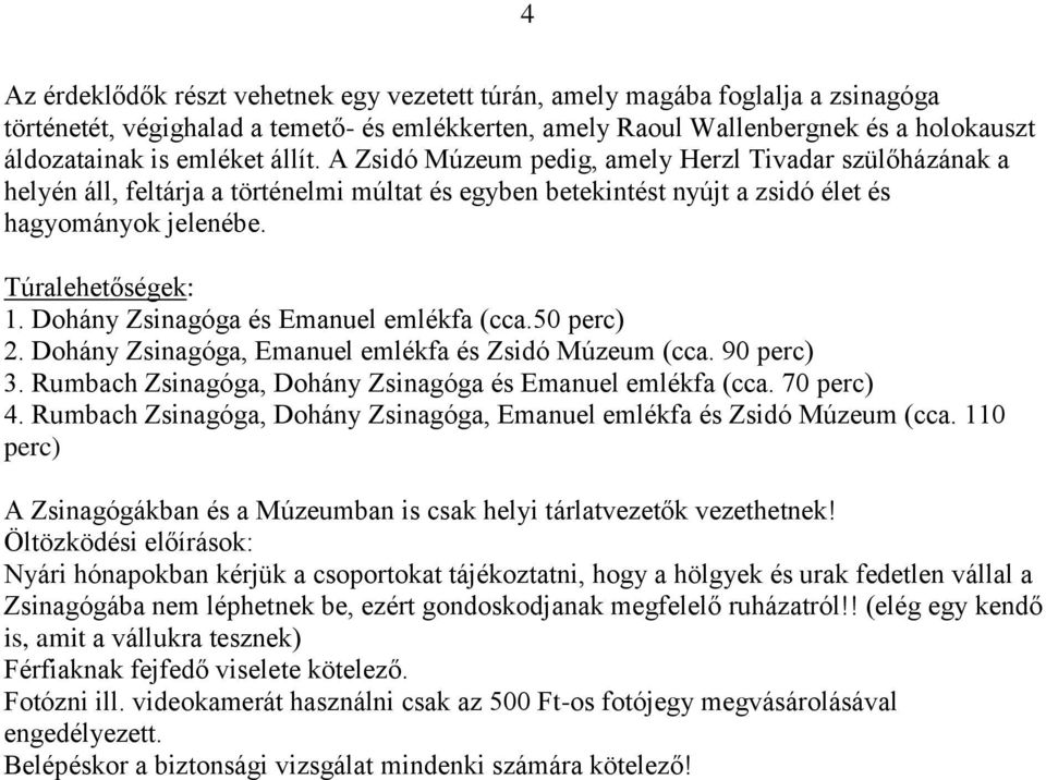 Dohány Zsinagóga és Emanuel emlékfa (cca.50 perc) 2. Dohány Zsinagóga, Emanuel emlékfa és Zsidó Múzeum (cca. 90 perc) 3. Rumbach Zsinagóga, Dohány Zsinagóga és Emanuel emlékfa (cca. 70 perc) 4.