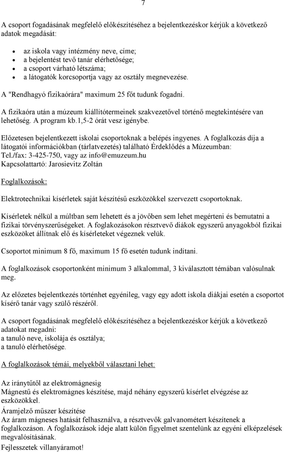 A fizikaóra után a múzeum kiállítótermeinek szakvezetővel történő megtekintésére van lehetőség. A program kb.1,5-2 órát vesz igénybe. Előzetesen bejelentkezett iskolai csoportoknak a belépés ingyenes.