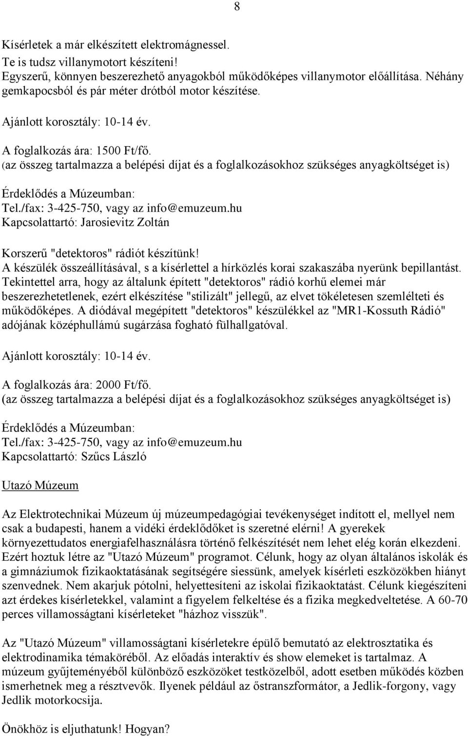 (az összeg tartalmazza a belépési díjat és a foglalkozásokhoz szükséges anyagköltséget is) Érdeklődés a Múzeumban: Tel./fax: 3-425-750, vagy az info@emuzeum.