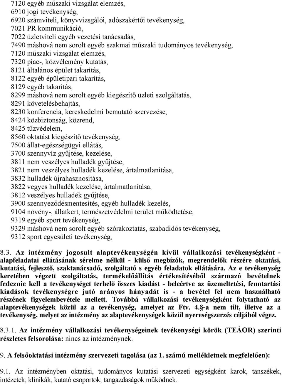 takarítás, 8299 máshová nem sorolt egyéb kiegészítő üzleti szolgáltatás, 8291 követelésbehajtás, 8230 konferencia, kereskedelmi bemutató szervezése, 8424 közbiztonság, közrend, 8425 tűzvédelem, 8560