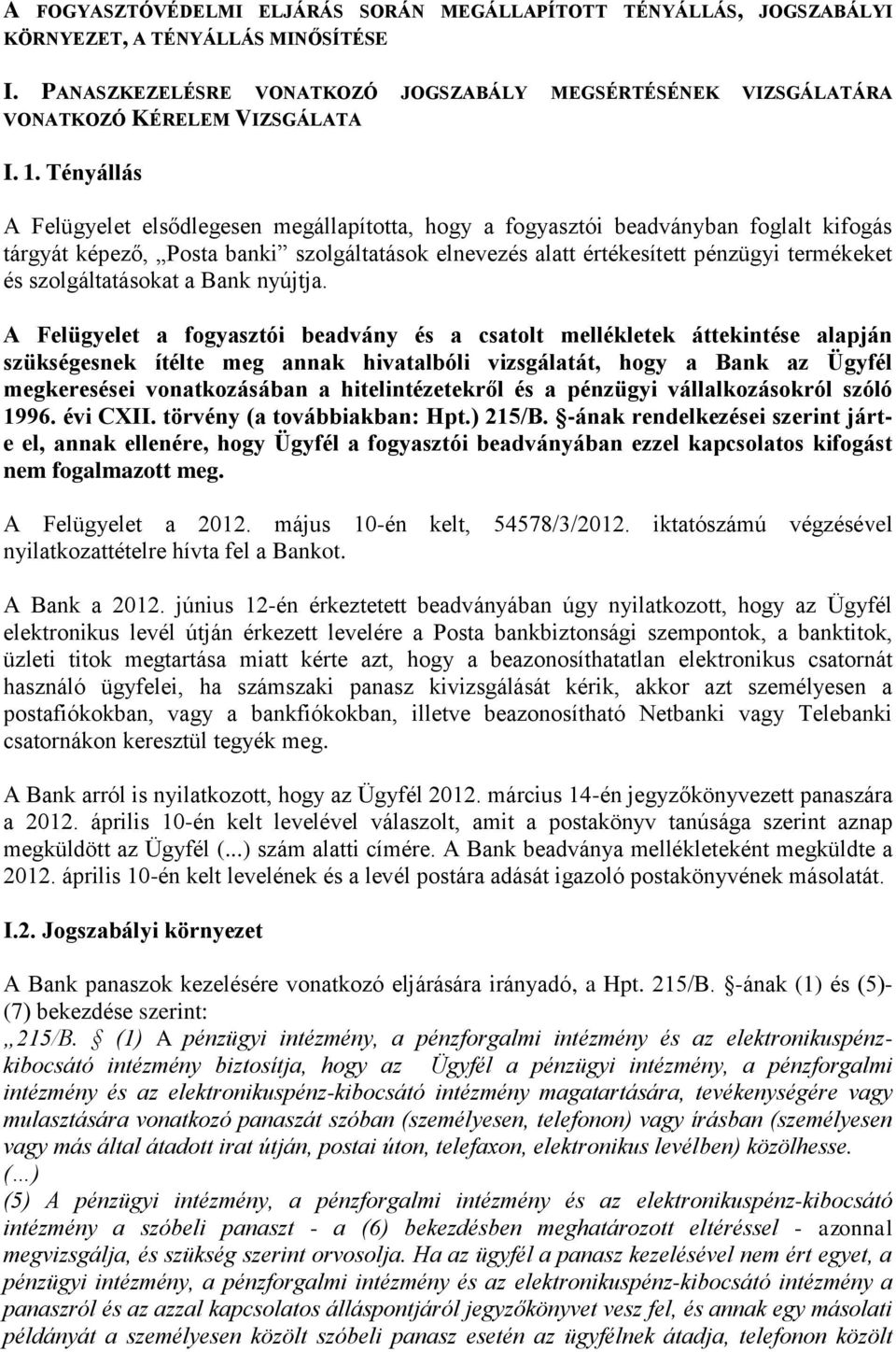 Tényállás A Felügyelet elsődlegesen megállapította, hogy a fogyasztói beadványban foglalt kifogás tárgyát képező, Posta banki szolgáltatások elnevezés alatt értékesített pénzügyi termékeket és