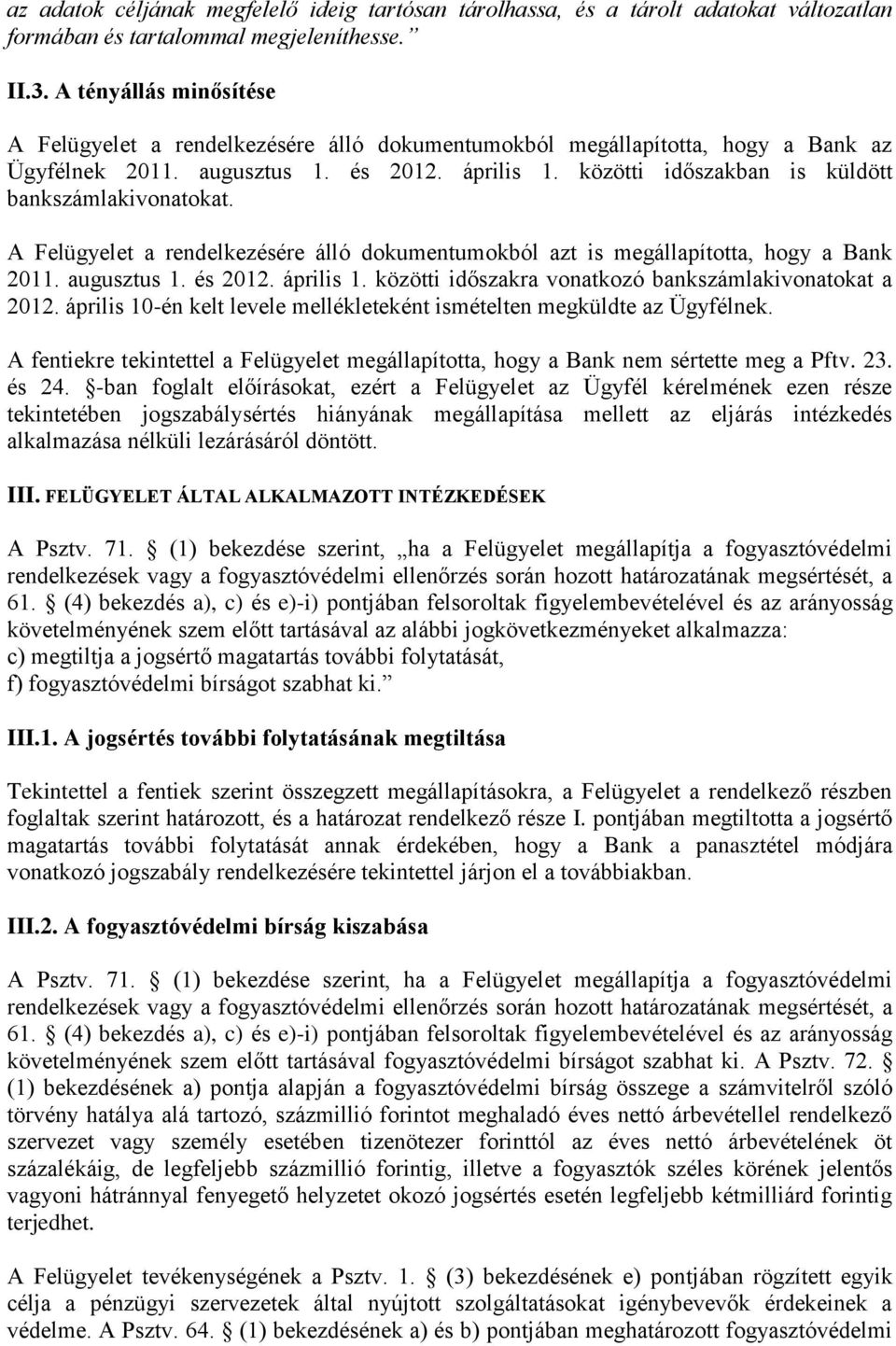 közötti időszakban is küldött bankszámlakivonatokat. A Felügyelet a rendelkezésére álló dokumentumokból azt is megállapította, hogy a Bank 2011. augusztus 1. és 2012. április 1.