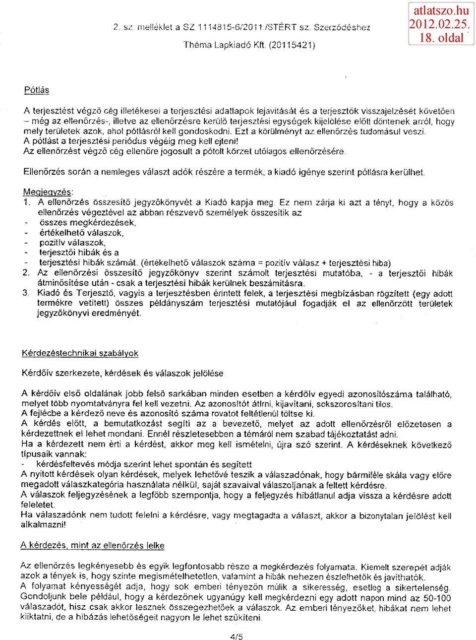 ellenőrzésre kerülő terjesztési egységek kijelölése előtt döntenek arról, hogy mely területek azok, ahol pótlásról kell gondoskodni. Ezt a körülményt az ellenőrzés tudomásul veszi.