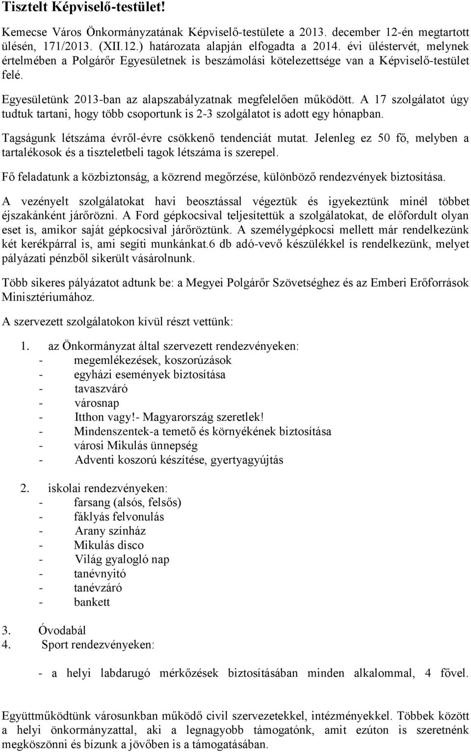 A 17 szolgálatot úgy tudtuk tartani, hogy több csoportunk is 2-3 szolgálatot is adott egy hónapban. Tagságunk létszáma évről-évre csökkenő tendenciát mutat.