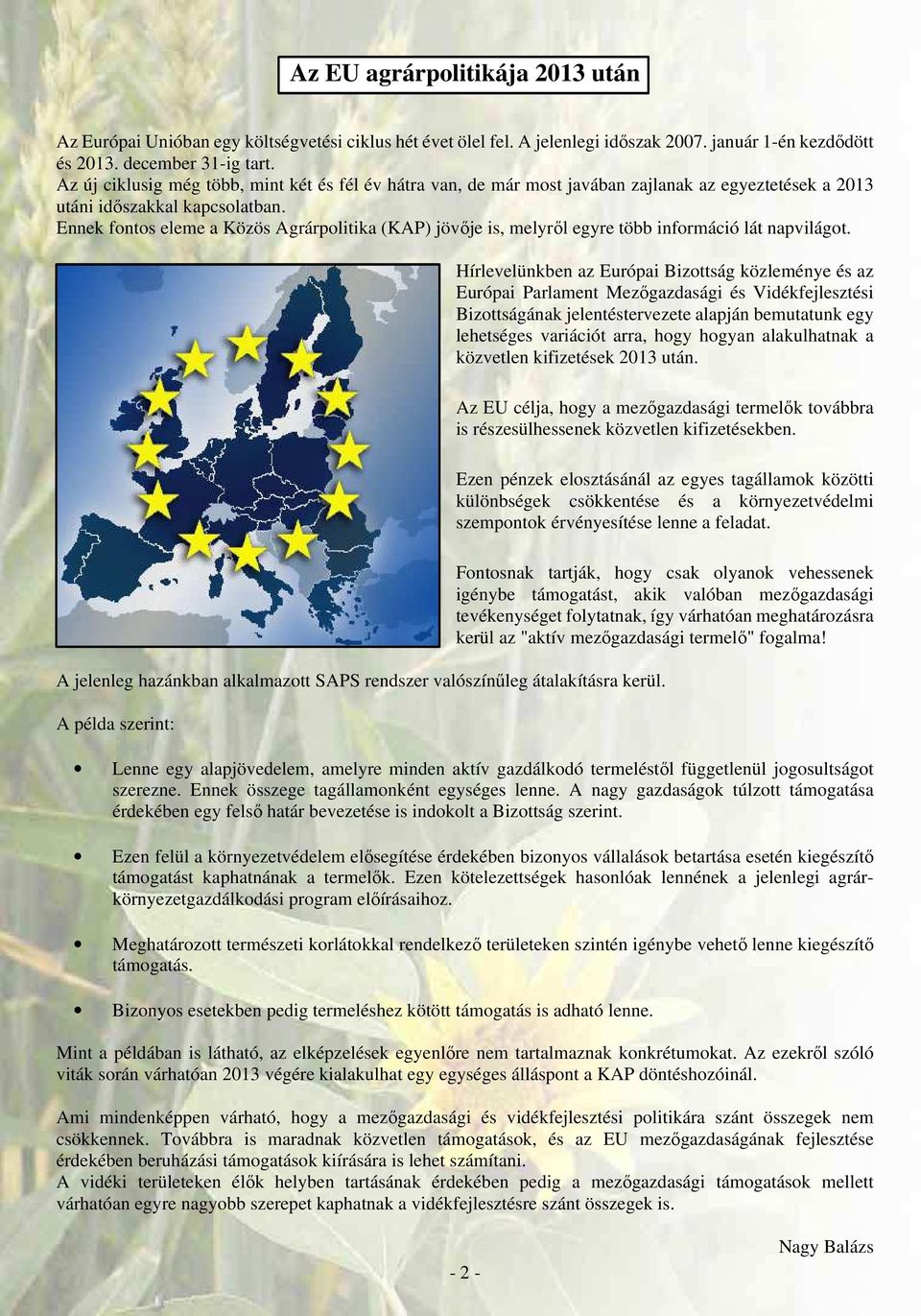 Ennek fontos eleme a Közös Agrárpolitika (KAP) jövője is, melyről egyre több információ lát napvilágot.