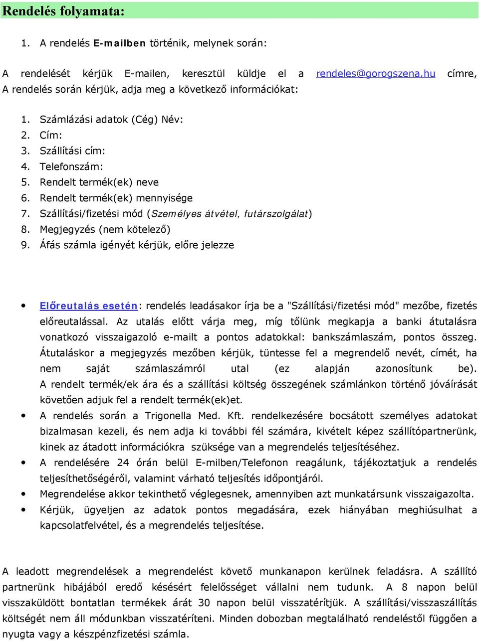 Rendelt termék(ek) mennyisége 7. Szállítási/fizetési mód (Személyes átvétel, futárszolgálat) 8. Megjegyzés (nem kötelező) 9.