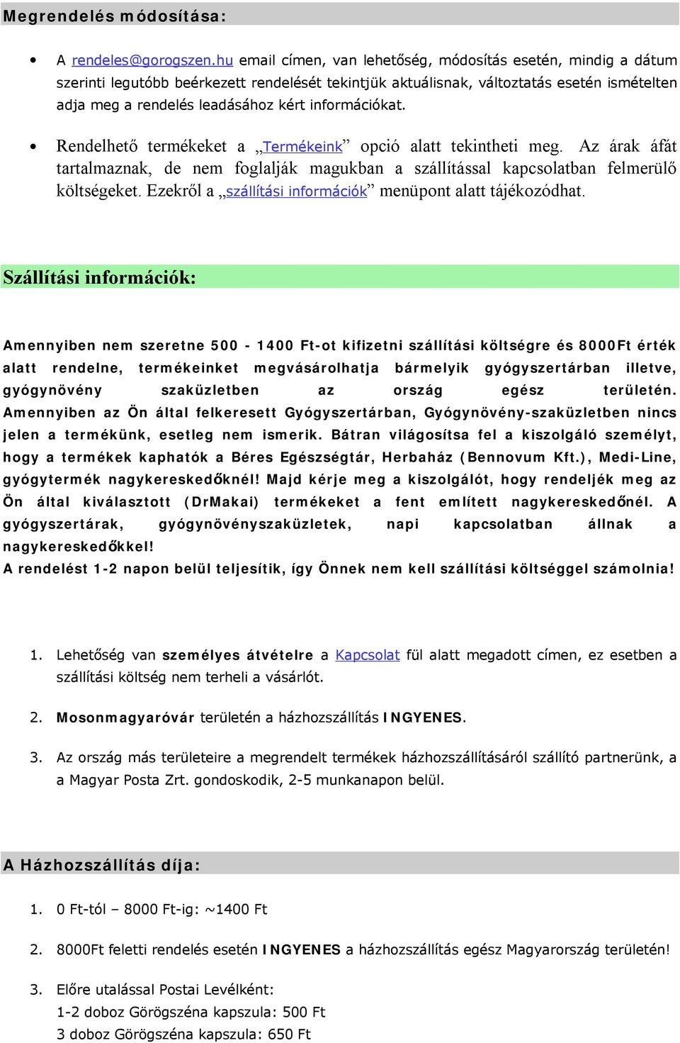 információkat. Rendelhető termékeket a Termékeink opció alatt tekintheti meg. Az árak áfát tartalmaznak, de nem foglalják magukban a szállítással kapcsolatban felmerülő költségeket.